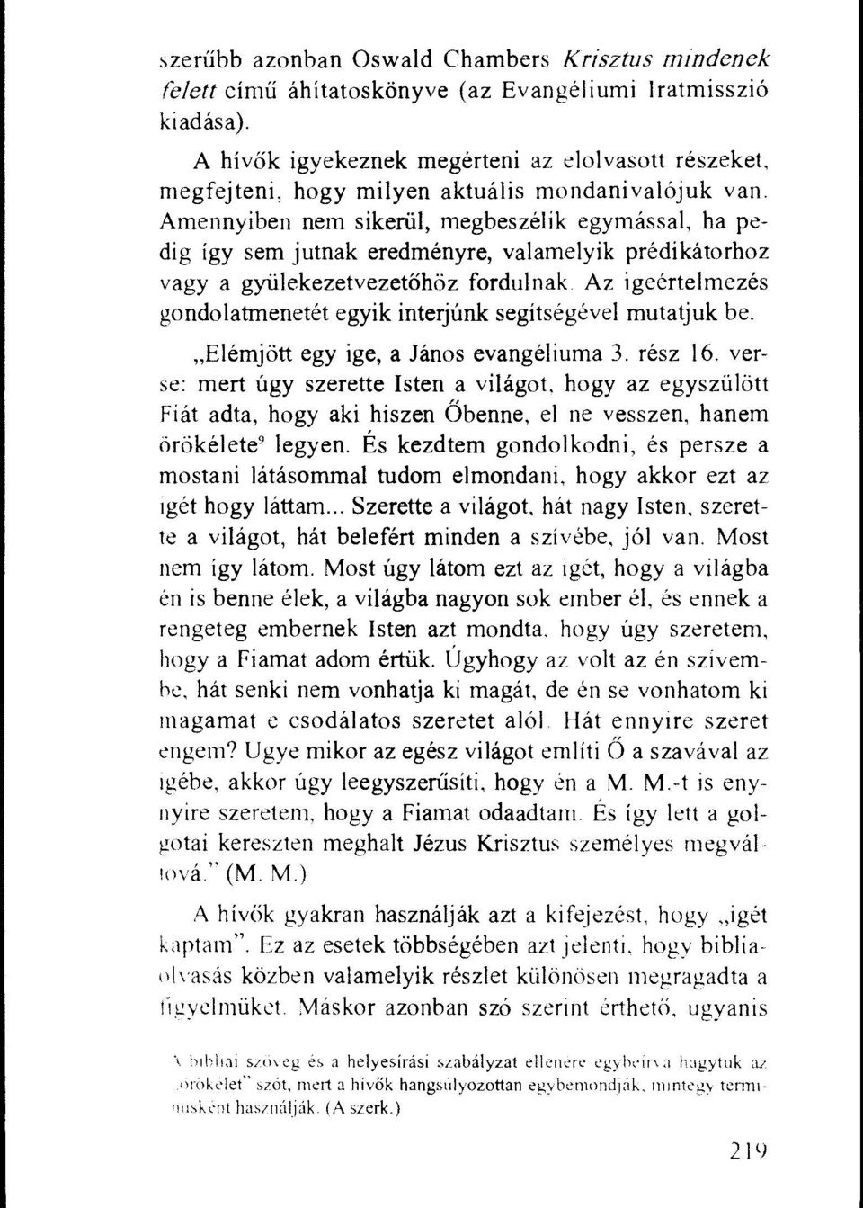 Amennyiben nem sikerill, megbeszelik egymassal, ha pedig igy sem jutnak eredmenyre, valamelyik predikatorhoz vagy a gynlekezetvezetohoz fordulnak.