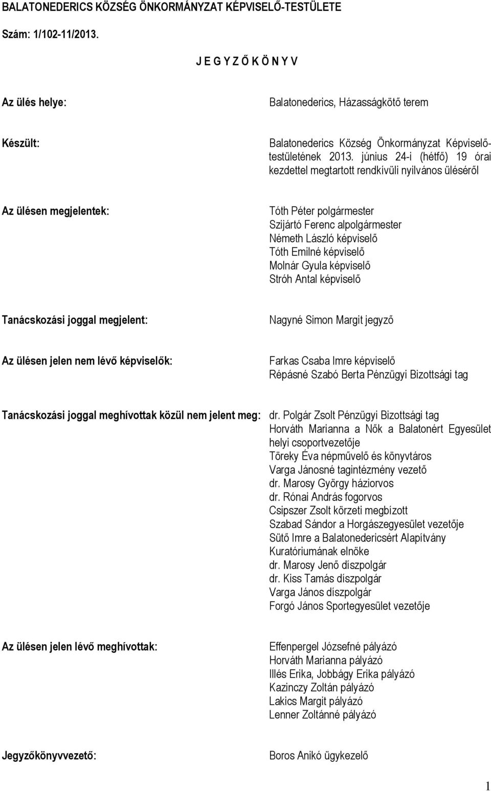 június 24-i (hétfő) 19 órai kezdettel megtartott rendkívüli nyilvános üléséről Az ülésen megjelentek: Tóth Péter polgármester Szijártó Ferenc alpolgármester Németh László képviselő Tóth Emilné