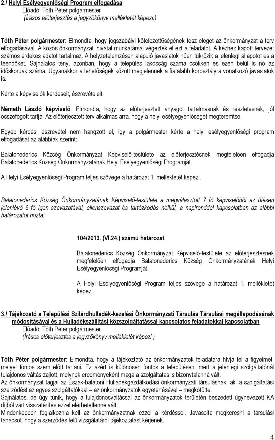 A kézhez kapott tervezet számos érdekes adatot tartalmaz. A helyzetelemzésen alapuló javaslatok hűen tükrözik a jelenlegi állapotot és a teendőket.