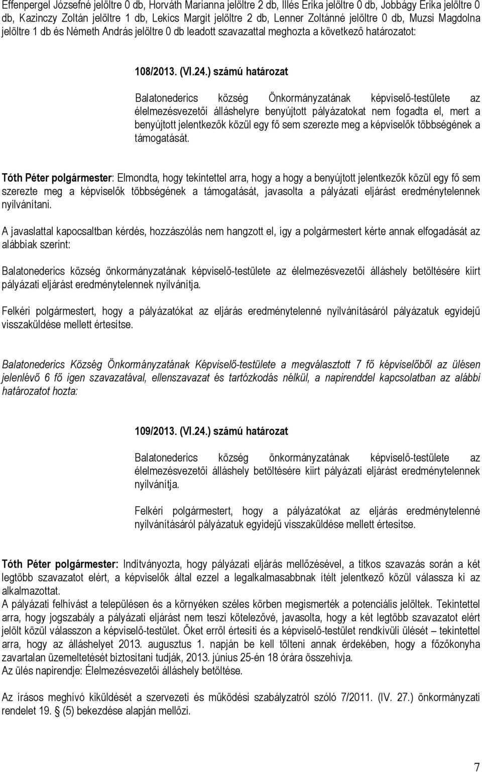 ) számú határozat Balatonederics község Önkormányzatának képviselő-testülete az élelmezésvezetői álláshelyre benyújtott pályázatokat nem fogadta el, mert a benyújtott jelentkezők közül egy fő sem