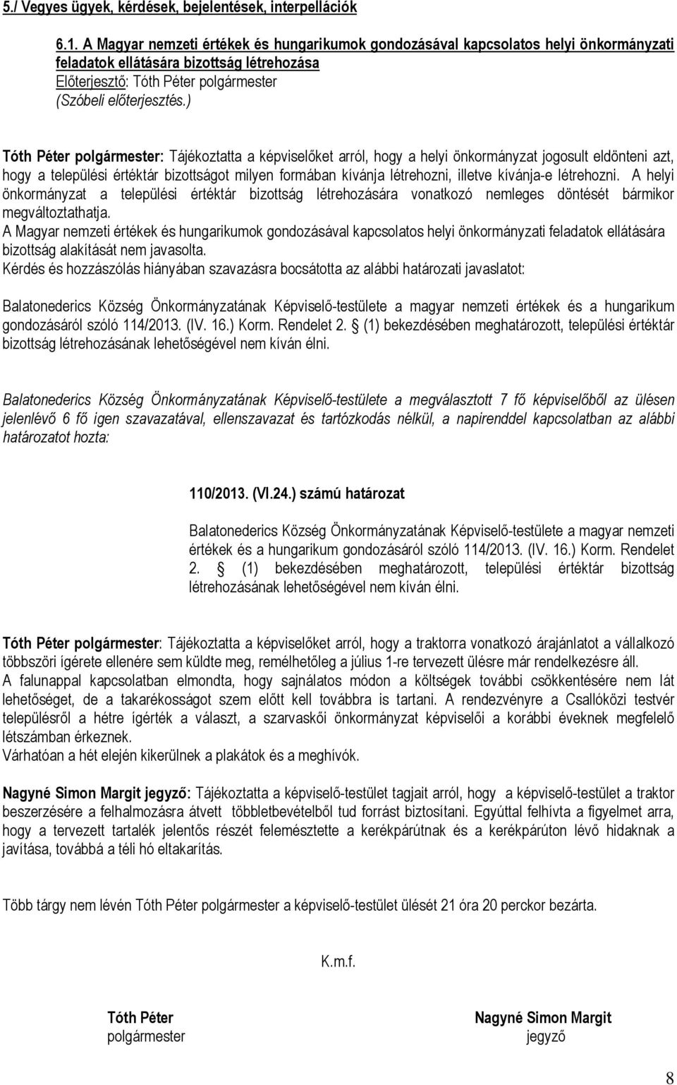 ) Tóth Péter polgármester: Tájékoztatta a képviselőket arról, hogy a helyi önkormányzat jogosult eldönteni azt, hogy a települési értéktár bizottságot milyen formában kívánja létrehozni, illetve