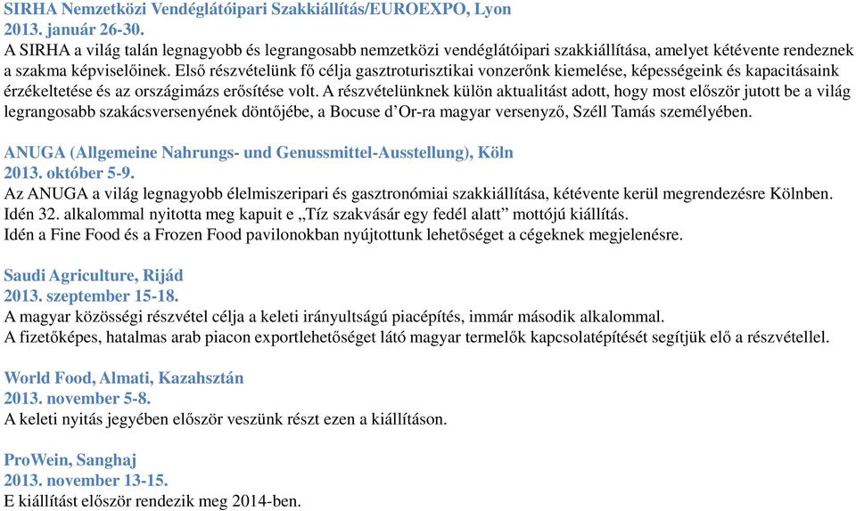 Első részvételünk fő célja gasztroturisztikai vonzerőnk kiemelése, képességeink és kapacitásaink érzékeltetése és az országimázs erősítése volt.