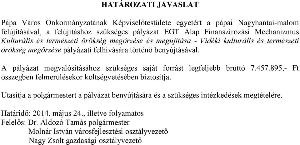 A pályázat megvalósításához szükséges saját forrást legfeljebb bruttó 7.457.895,- Ft összegben felmerülésekor költségvetésében biztosítja.