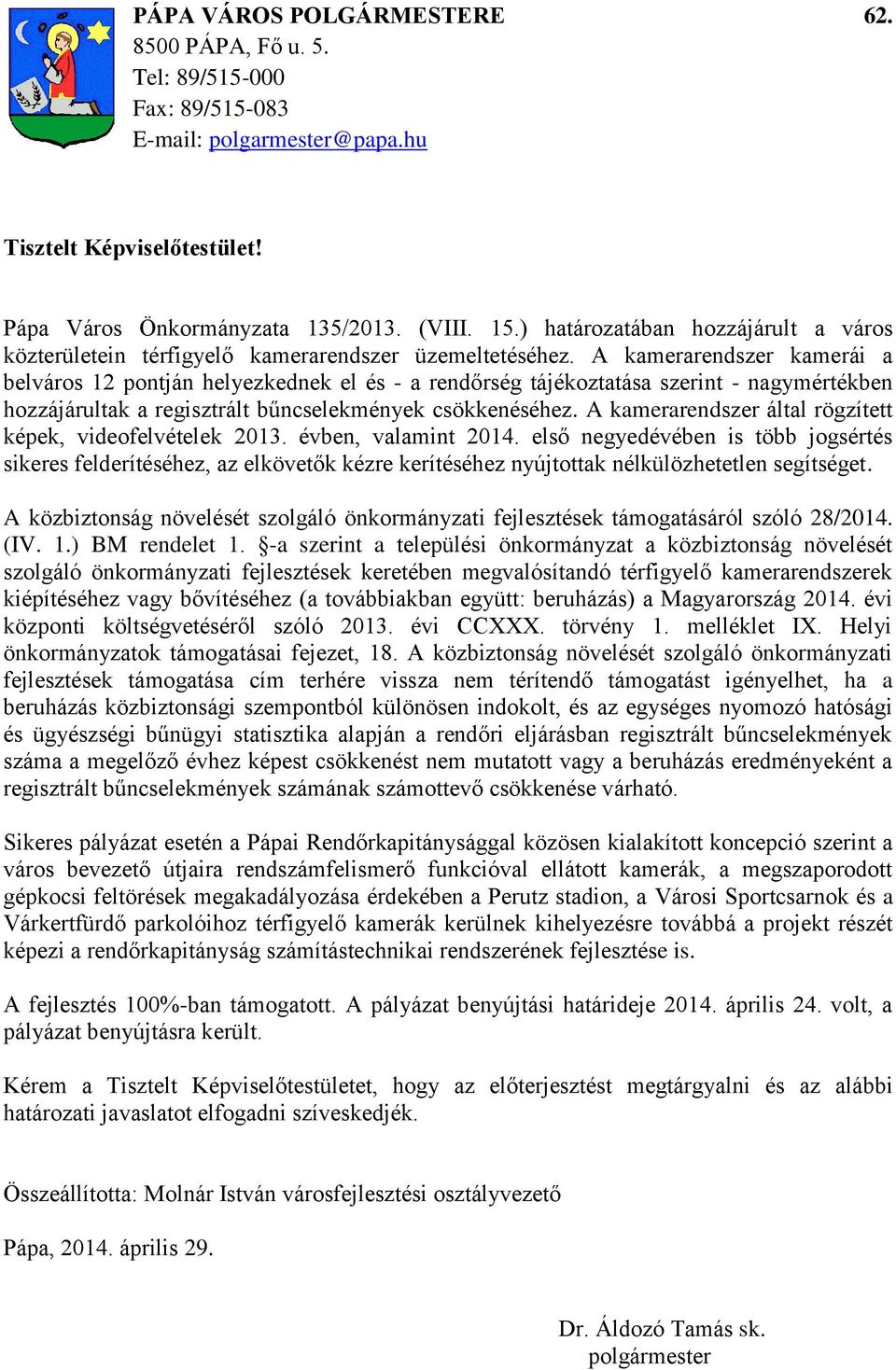 A kamerarendszer kamerái a belváros 12 pontján helyezkednek el és - a rendőrség tájékoztatása szerint - nagymértékben hozzájárultak a regisztrált bűncselekmények csökkenéséhez.