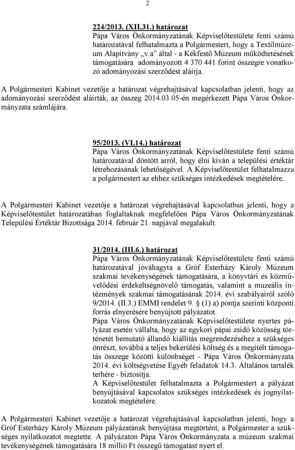 A Polgármesteri Kabinet vezetője a határozat végrehajtásával kapcsolatban jelenti, hogy az adományozási szerződést aláírták, az összeg 2014.03.05-én megérkezett Pápa Város Önkormányzata számlájára.