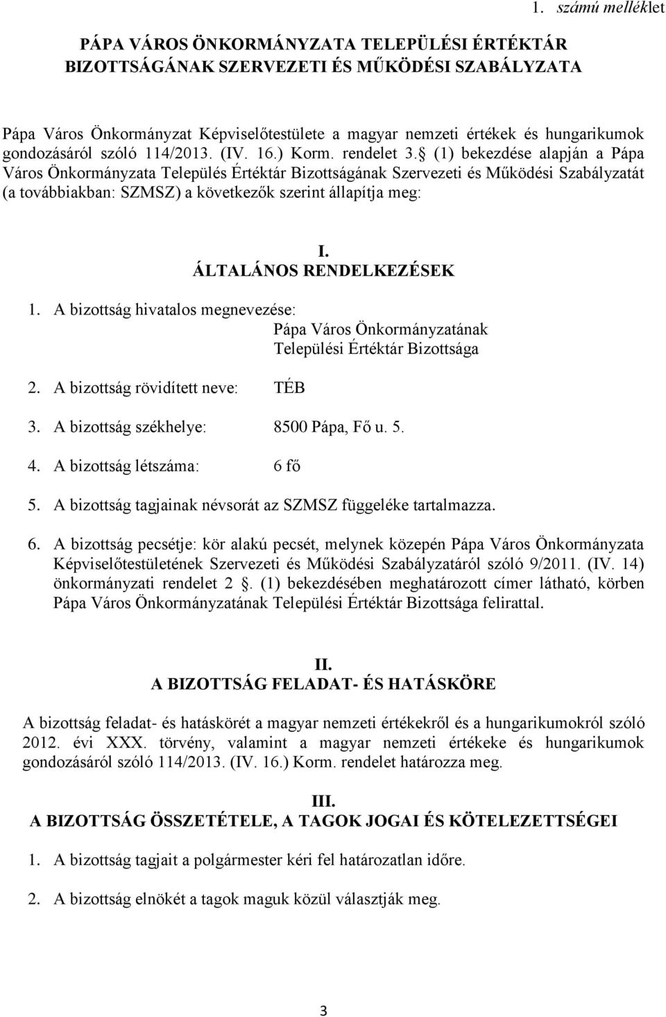 (1) bekezdése alapján a Pápa Város Önkormányzata Település Értéktár Bizottságának Szervezeti és Működési Szabályzatát (a továbbiakban: SZMSZ) a következők szerint állapítja meg: I.