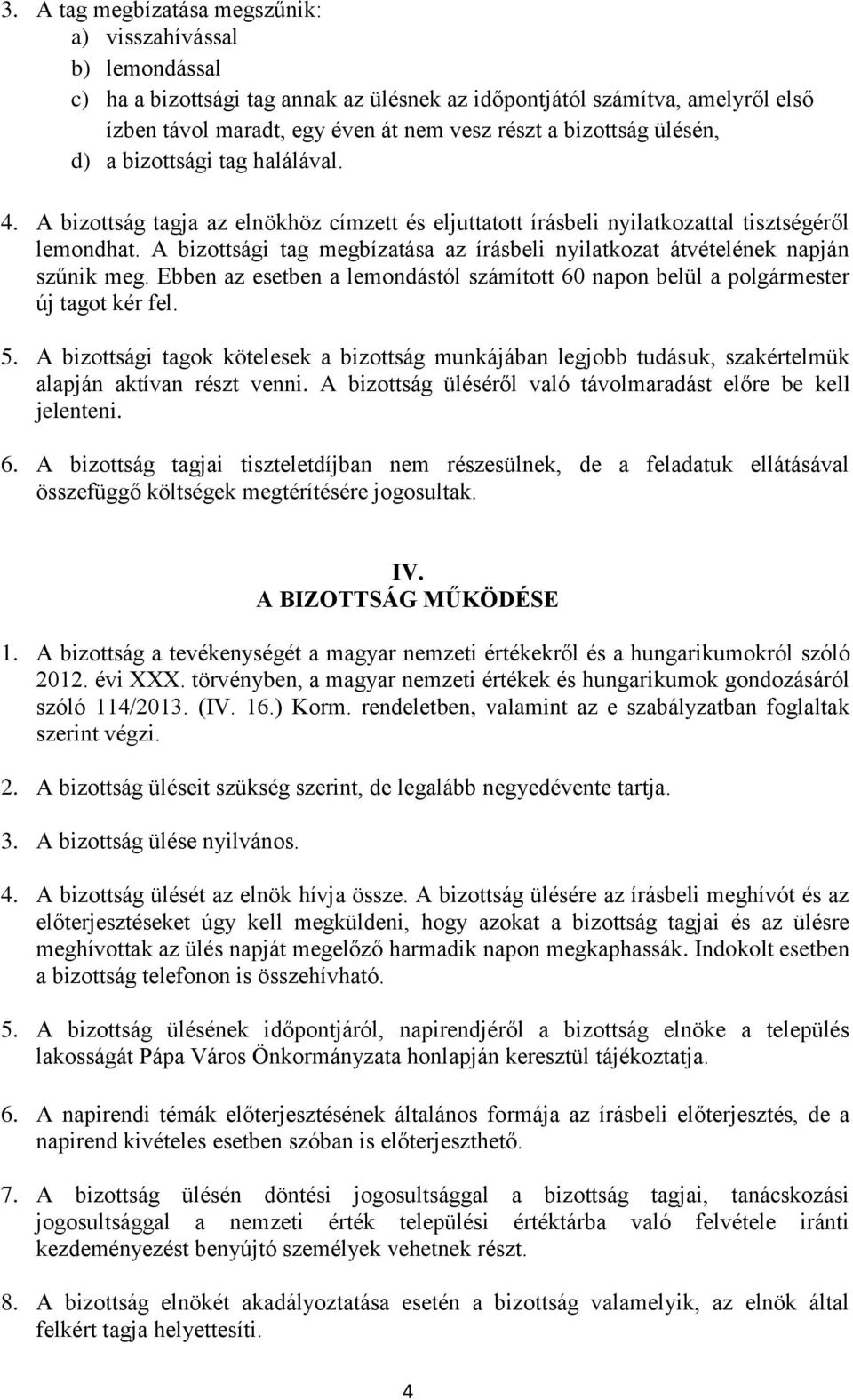 A bizottsági tag megbízatása az írásbeli nyilatkozat átvételének napján szűnik meg. Ebben az esetben a lemondástól számított 60 napon belül a polgármester új tagot kér fel. 5.