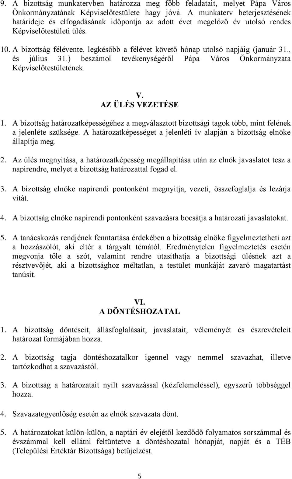 A bizottság félévente, legkésőbb a félévet követő hónap utolsó napjáig (január 31., és július 31.) beszámol tevékenységéről Pápa Város Önkormányzata Képviselőtestületének. V. AZ ÜLÉS VEZETÉSE 1.