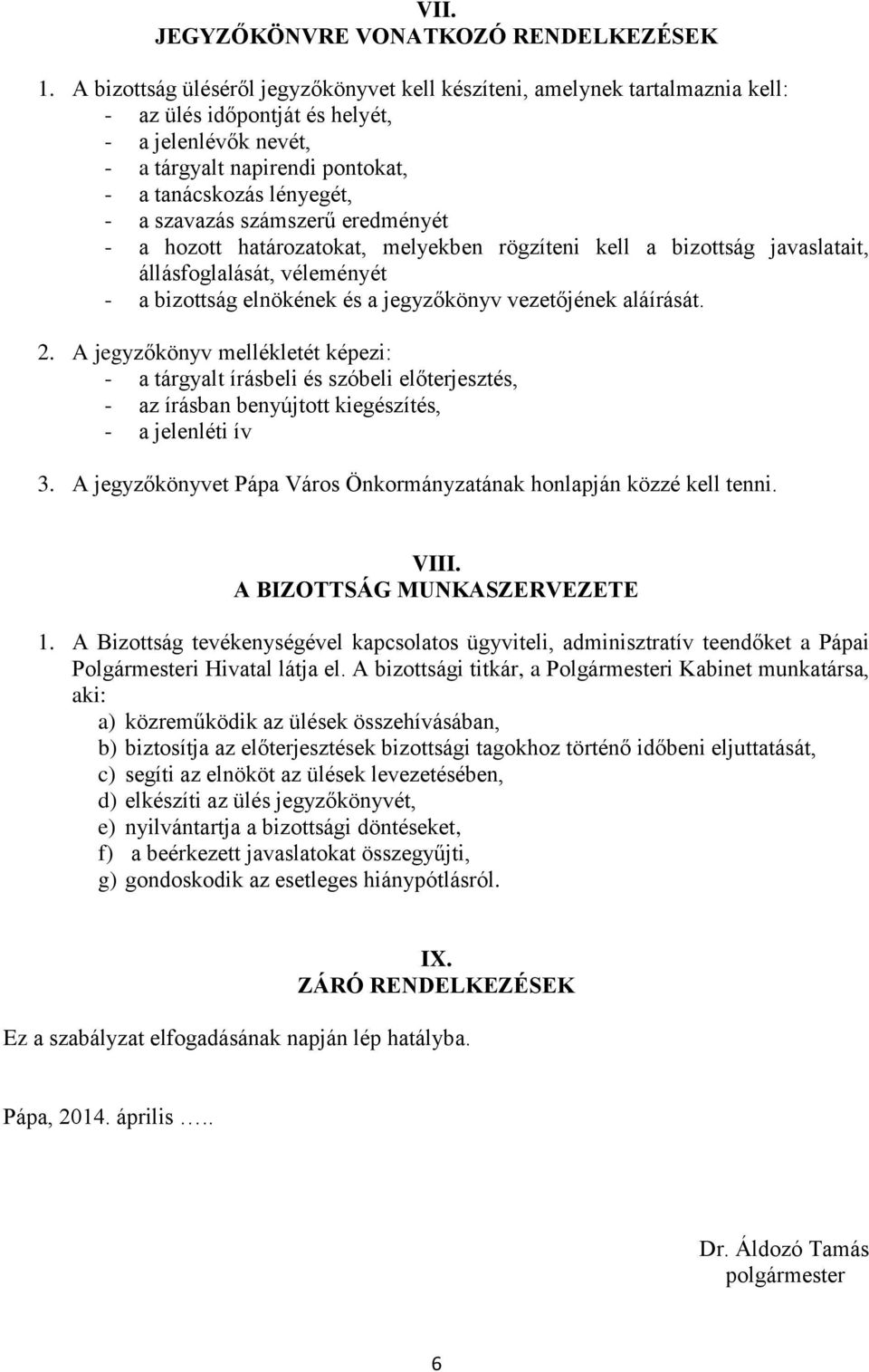 szavazás számszerű eredményét - a hozott határozatokat, melyekben rögzíteni kell a bizottság javaslatait, állásfoglalását, véleményét - a bizottság elnökének és a jegyzőkönyv vezetőjének aláírását. 2.