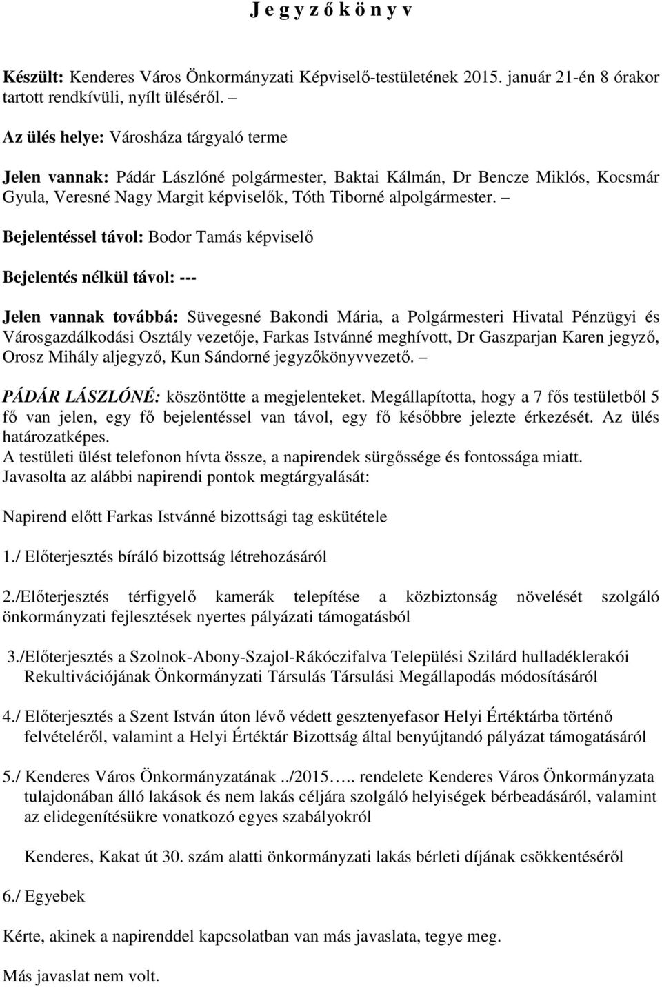 Bejelentéssel távol: Bodor Tamás képviselő Bejelentés nélkül távol: --- Jelen vannak továbbá: Süvegesné Bakondi Mária, a Polgármesteri Hivatal Pénzügyi és Városgazdálkodási Osztály vezetője, Farkas