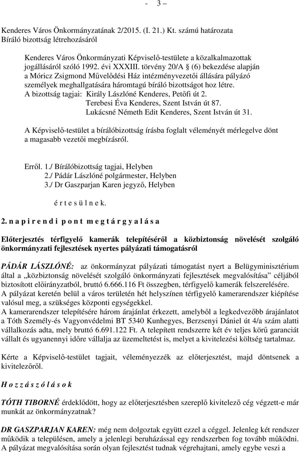 A bizottság tagjai: Király Lászlóné Kenderes, Petőfi út 2. Terebesi Éva Kenderes, Szent István út 87. Lukácsné Németh Edit Kenderes, Szent István út 31.