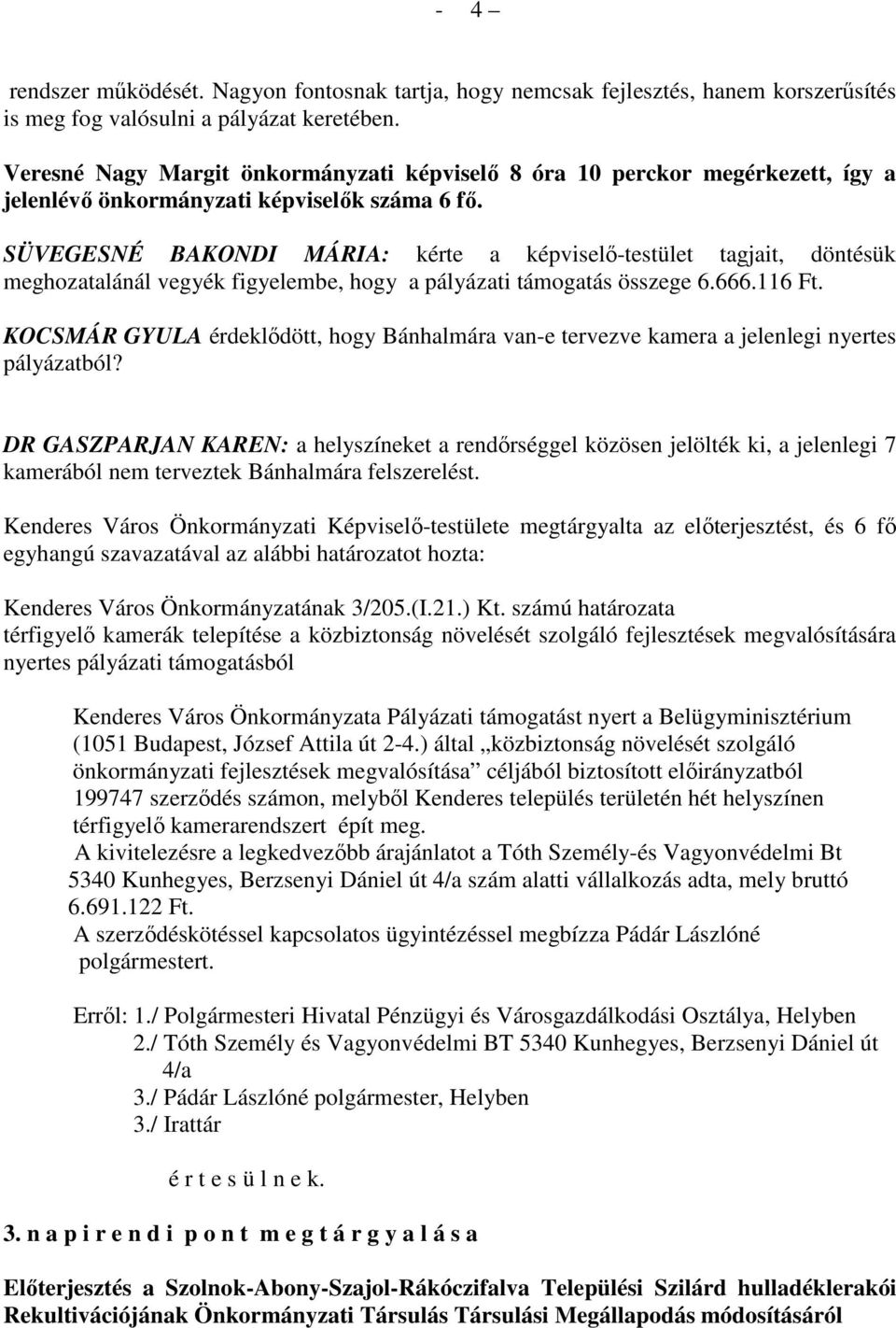 SÜVEGESNÉ BAKONDI MÁRIA: kérte a képviselő-testület tagjait, döntésük meghozatalánál vegyék figyelembe, hogy a pályázati támogatás összege 6.666.116 Ft.