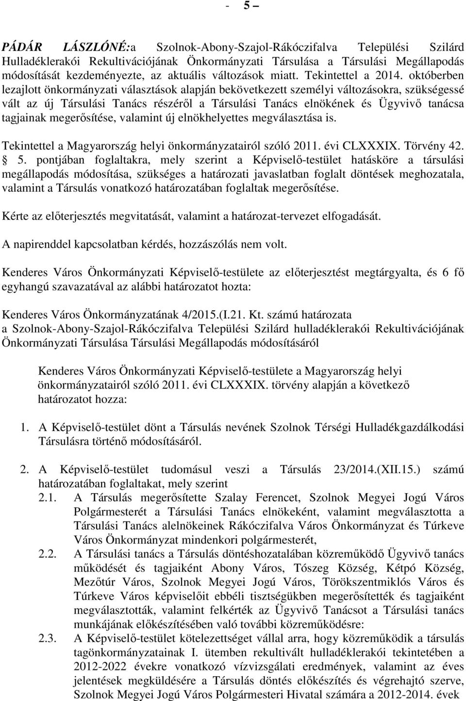 októberben lezajlott önkormányzati választások alapján bekövetkezett személyi változásokra, szükségessé vált az új Társulási Tanács részéről a Társulási Tanács elnökének és Ügyvivő tanácsa tagjainak