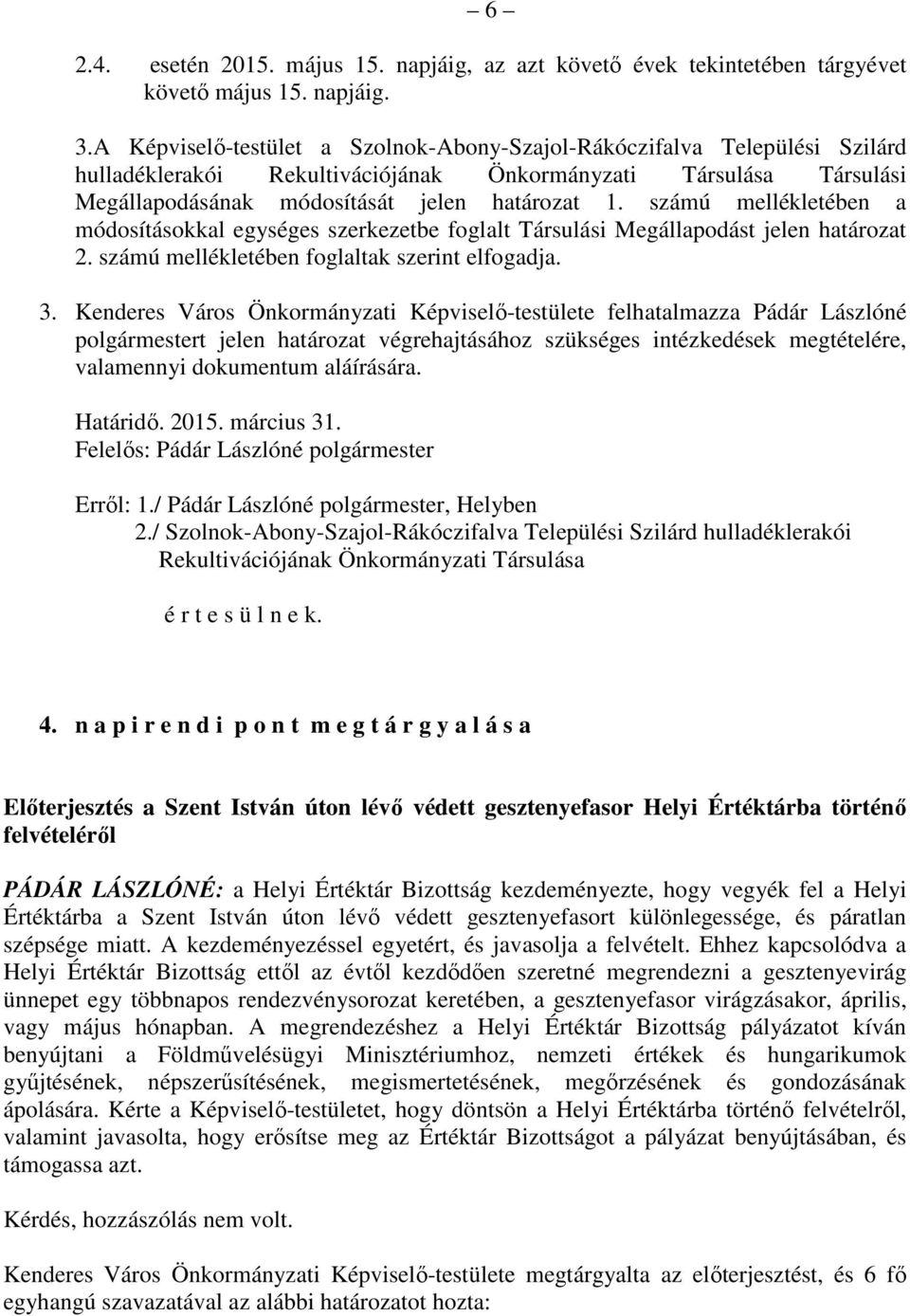 számú mellékletében a módosításokkal egységes szerkezetbe foglalt Társulási Megállapodást jelen határozat 2. számú mellékletében foglaltak szerint elfogadja. 3.