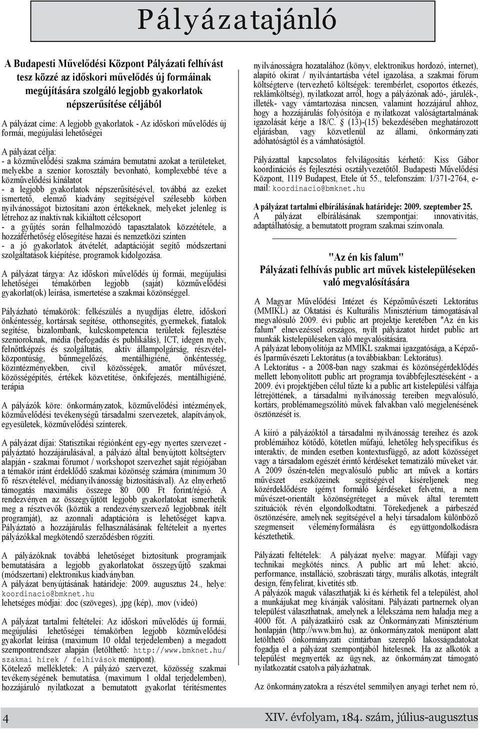 bevonható, komplexebbé téve a közművelődési kínálatot - a legjobb gyakorlatok népszerűsítésével, továbbá az ezeket ismertető, elemző kiadvány segítségével szélesebb körben nyilvánosságot biztosítani