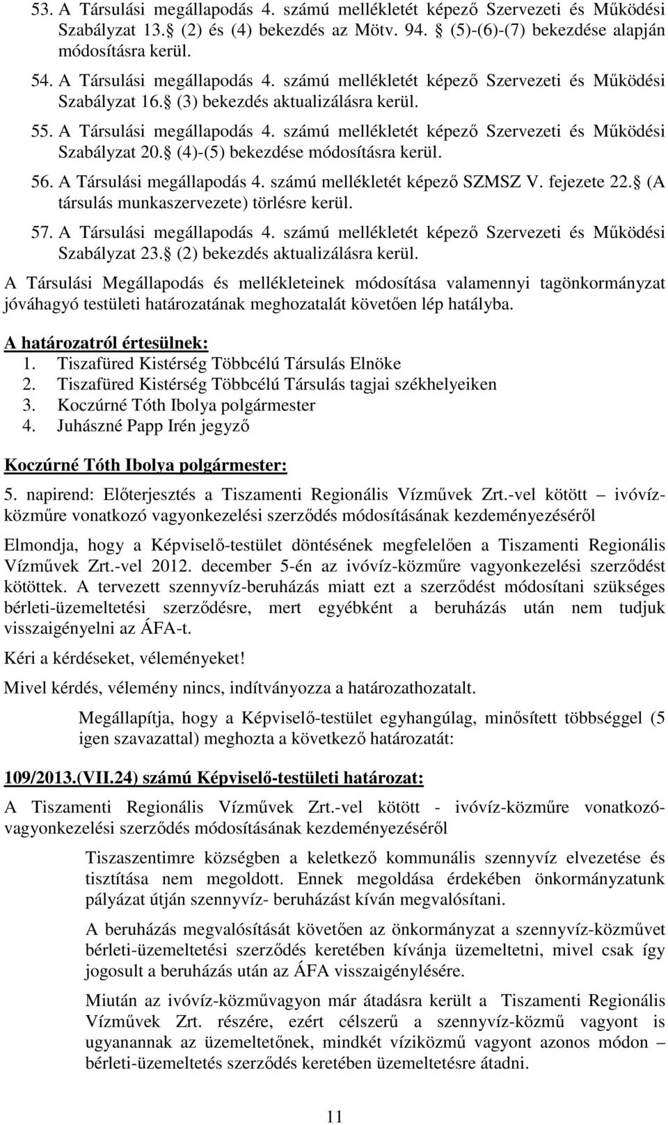 számú mellékletét képezı Szervezeti és Mőködési Szabályzat 20. (4)-(5) bekezdése módosításra kerül. 56. A Társulási megállapodás 4. számú mellékletét képezı SZMSZ V. fejezete 22.