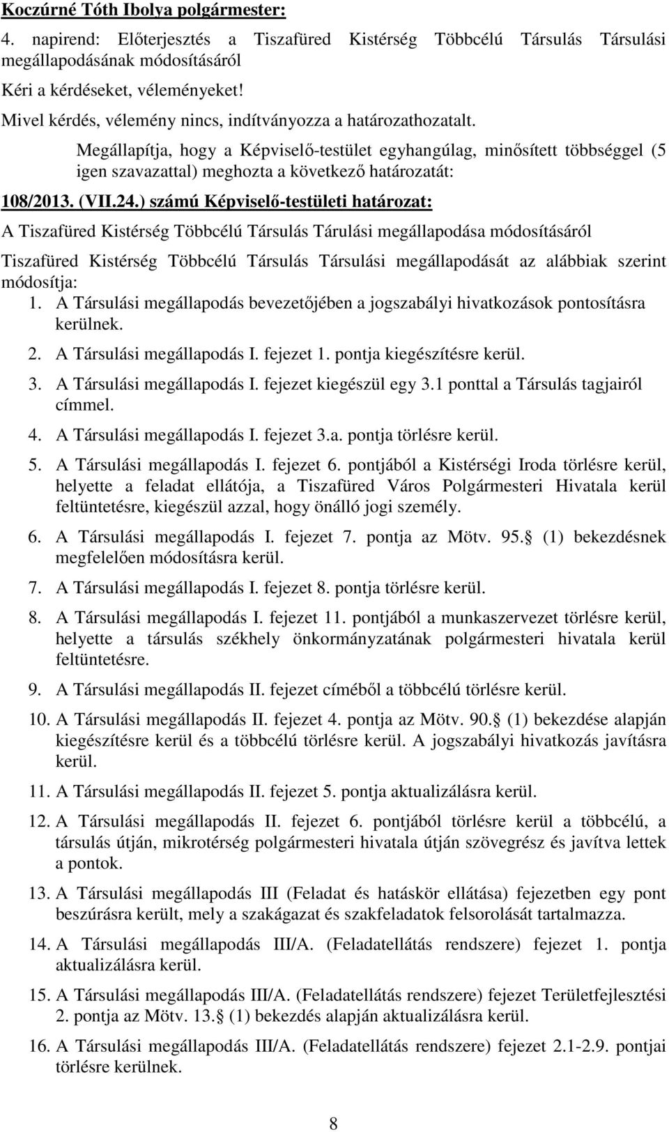 Megállapítja, hogy a Képviselı-testület egyhangúlag, minısített többséggel (5 igen szavazattal) meghozta a következı határozatát: 108/2013. (VII.24.