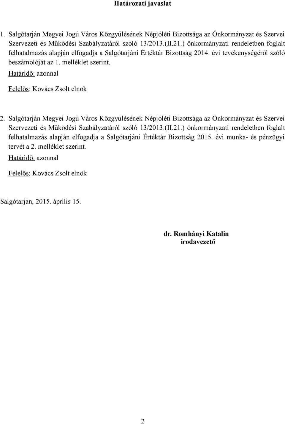 Határidő: azonnal Felelős: Kovács Zsolt elnök 2. Salgótarján Megyei Jogú Város Közgyűlésének Népjóléti Bizottsága az Önkormányzat és Szervei Szervezeti és Működési Szabályzatáról szóló 13/2013.(II.21.