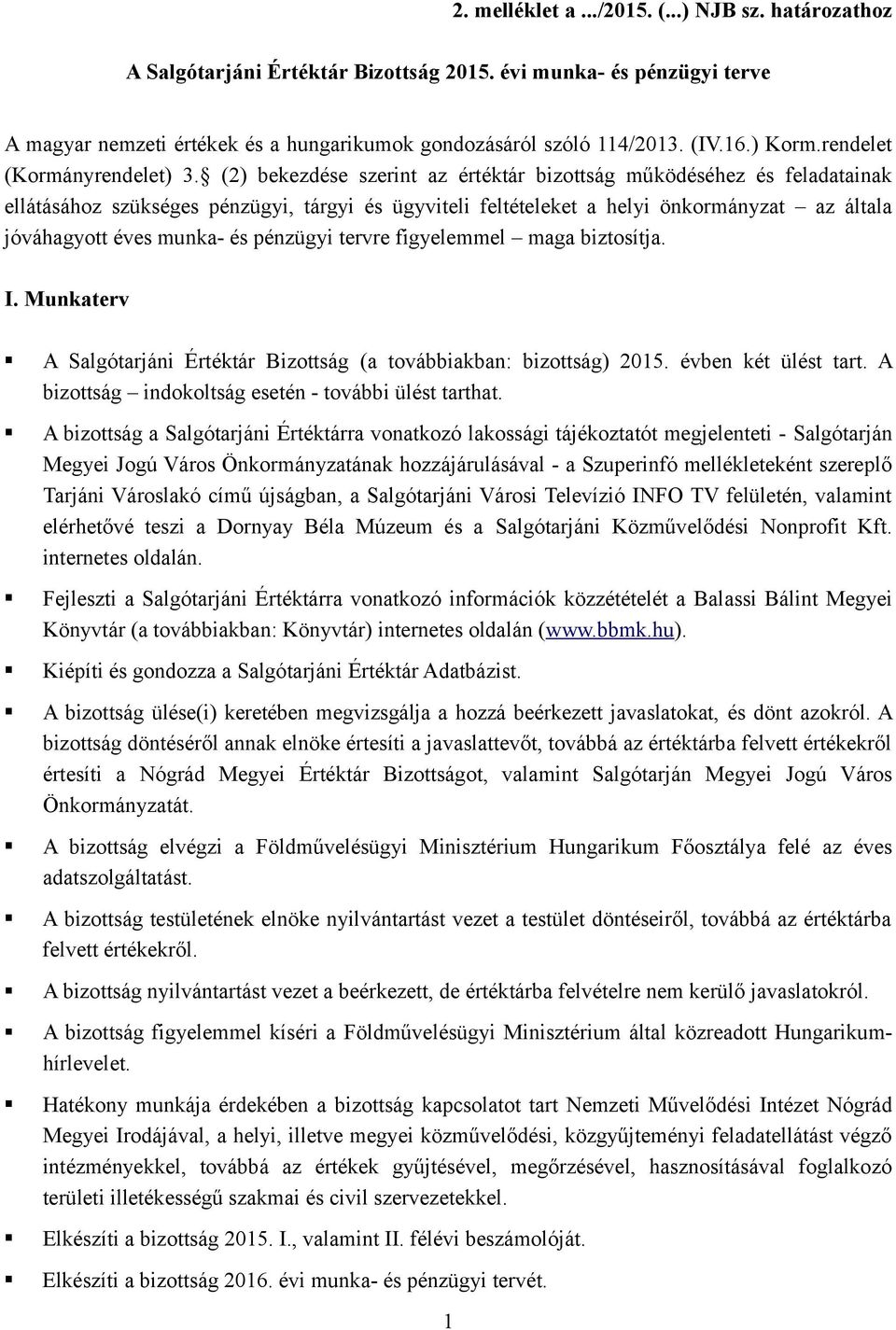 (2) bekezdése szerint az értéktár bizottság működéséhez és feladatainak ellátásához szükséges pénzügyi, tárgyi és ügyviteli feltételeket a helyi önkormányzat az általa jóváhagyott éves munka- és