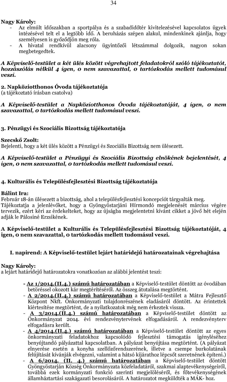 A Képviselő-testület a két ülés között végrehajtott feladatokról szóló tájékoztatót, hozzászólás nélkül 4 igen, 0 nem szavazattal, 0 tartózkodás mellett tudomásul veszi. 2.