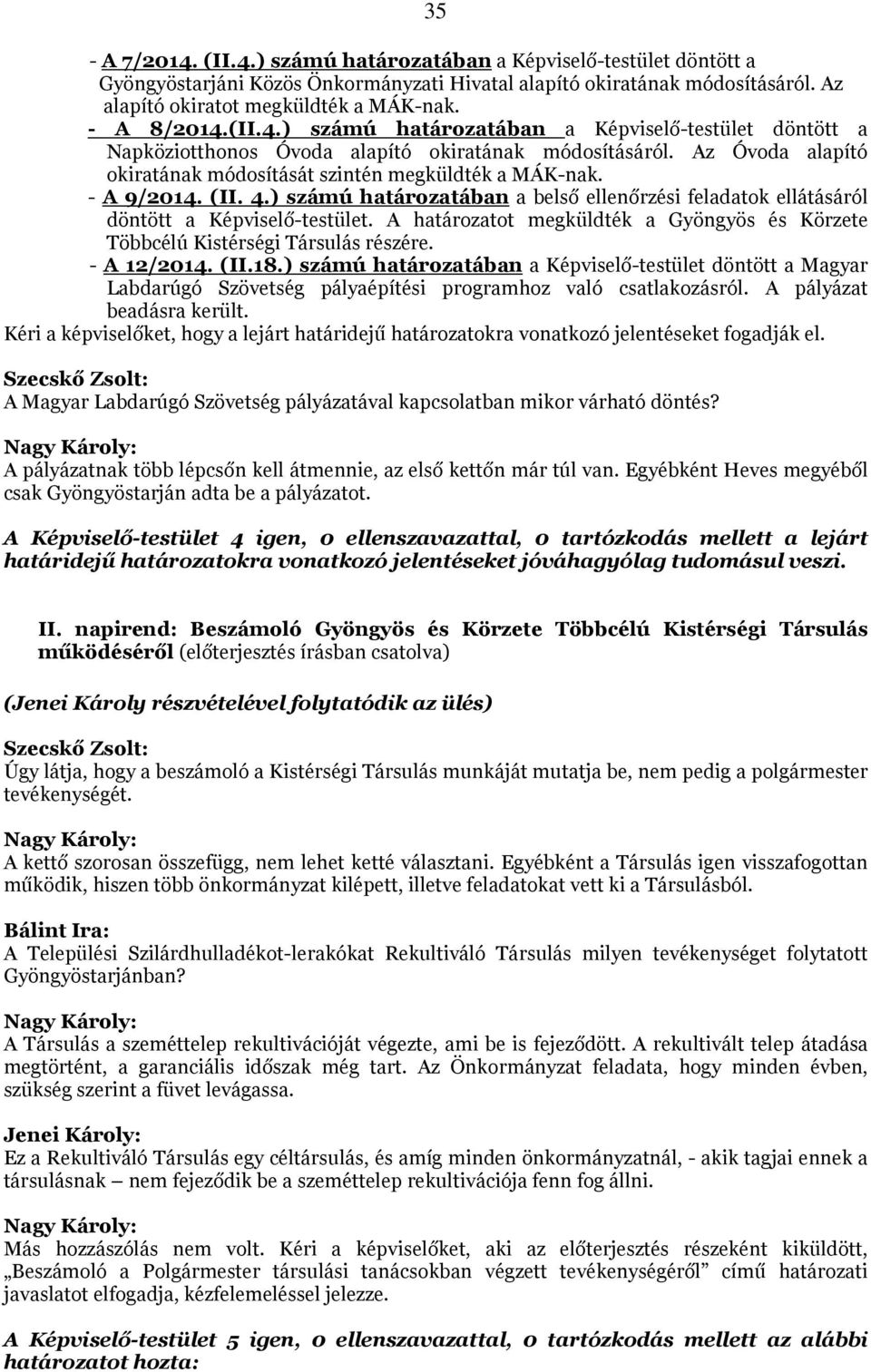 - A 9/2014. (II. 4.) számú határozatában a belső ellenőrzési feladatok ellátásáról döntött a Képviselő-testület. A határozatot megküldték a Gyöngyös és Körzete Többcélú Kistérségi Társulás részére.