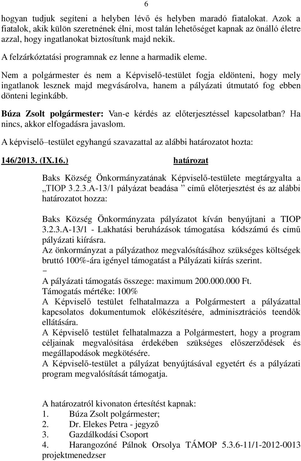 Nem a polgármester és nem a Képviselő-testület fogja eldönteni, hogy mely ingatlanok lesznek majd megvásárolva, hanem a pályázati útmutató fog ebben dönteni leginkább.