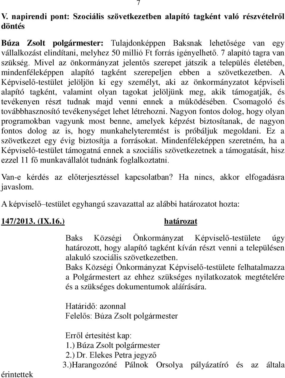 A Képviselő-testület jelöljön ki egy személyt, aki az önkormányzatot képviseli alapító tagként, valamint olyan tagokat jelöljünk meg, akik támogatják, és tevékenyen részt tudnak majd venni ennek a