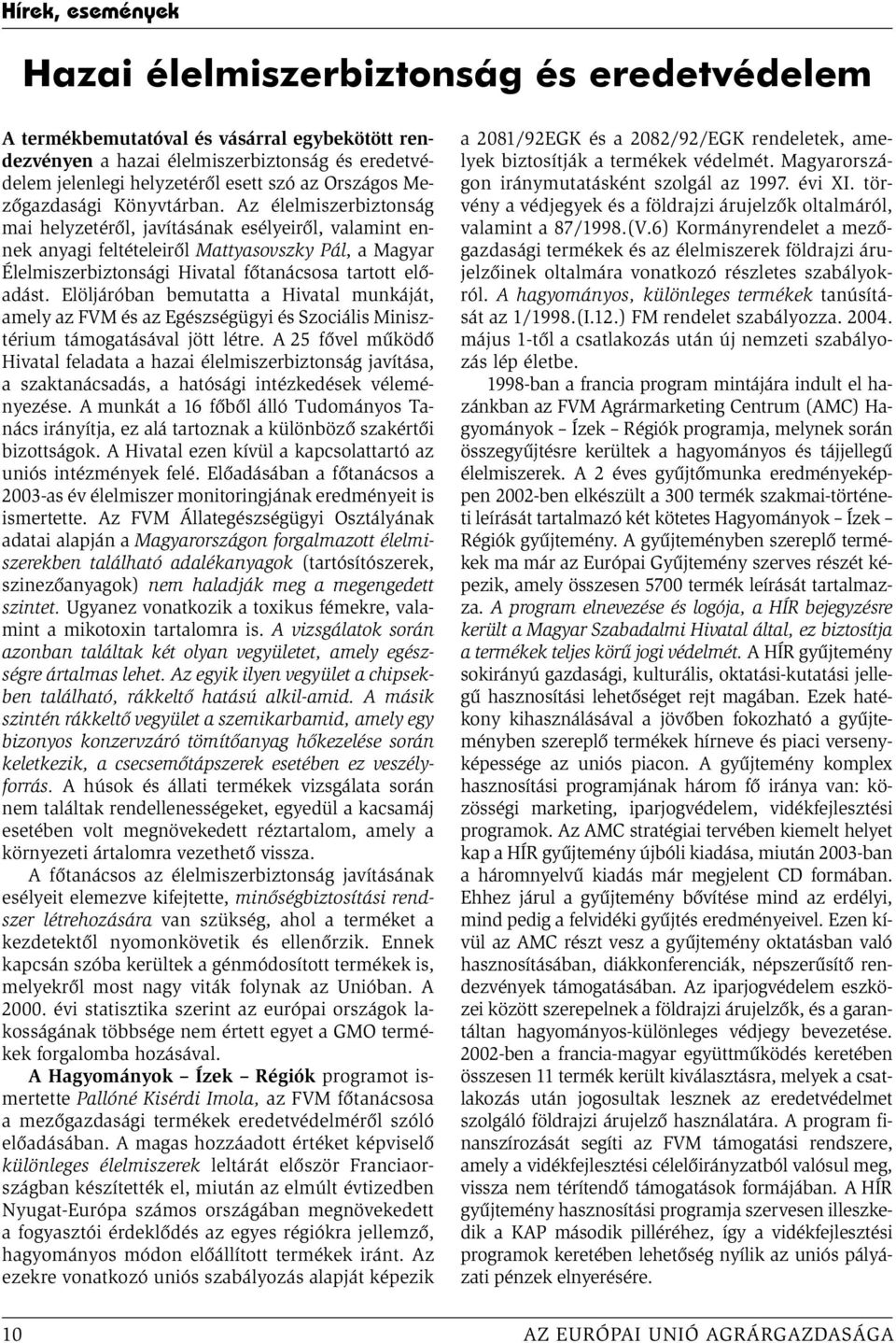 Az élelmiszerbiztonság mai helyzetéről, javításának esélyeiről, valamint ennek anyagi feltételeiről Mattyasovszky Pál, a Magyar Élelmiszerbiztonsági Hivatal főtanácsosa tartott előadást.