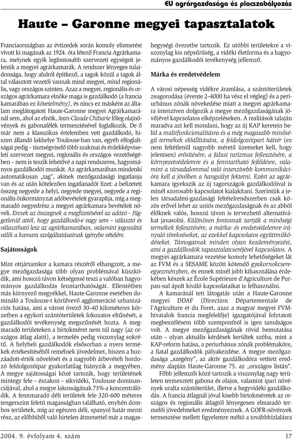 A rendszer lényeges tulajdonsága, hogy alulról építkező, a tagok közül a tagok által választott vezetői vannak mind megyei, mind regionális, vagy országos szinten.