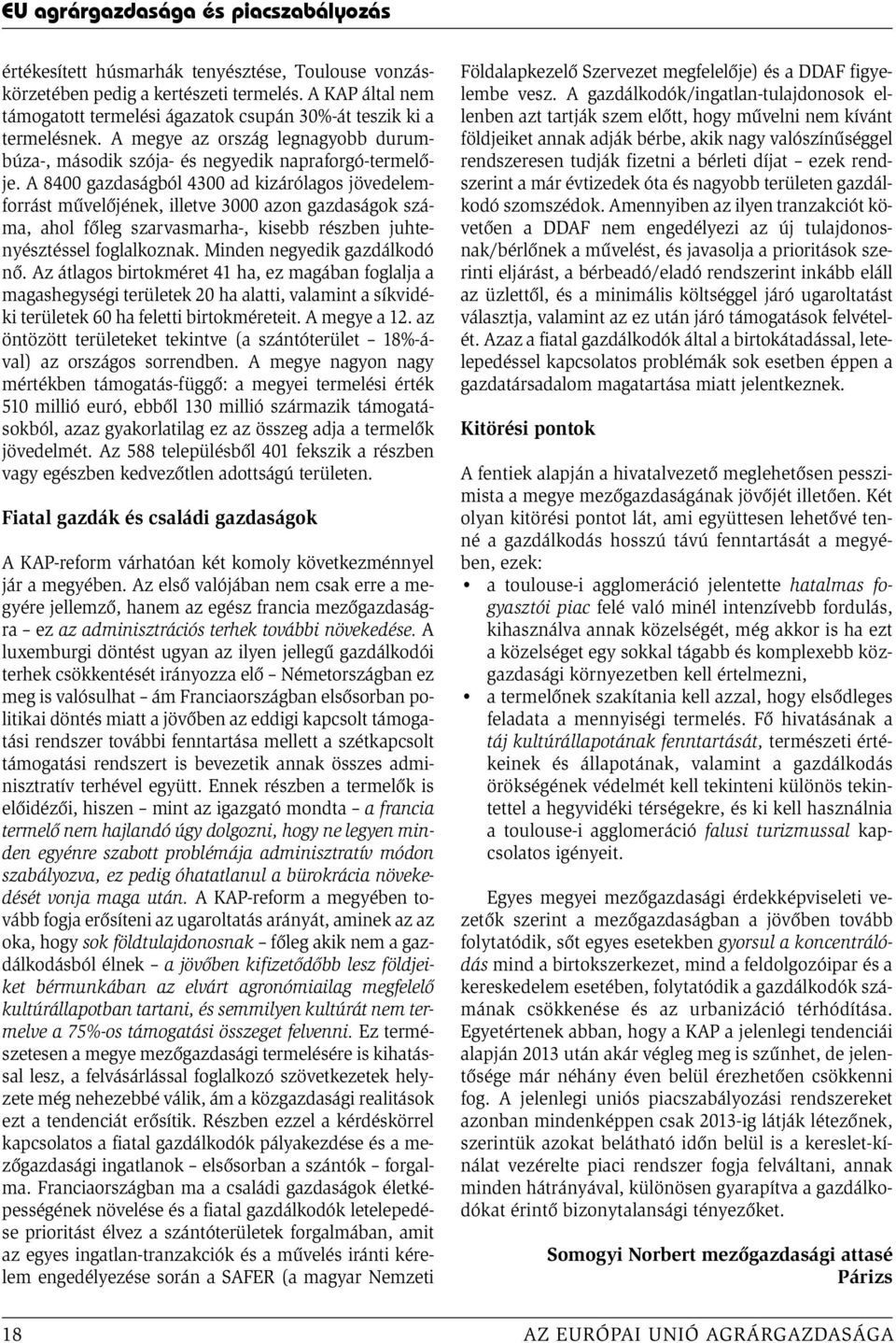 A 8400 gazdaságból 4300 ad kizárólagos jövedelemforrást művelőjének, illetve 3000 azon gazdaságok száma, ahol főleg szarvasmarha-, kisebb részben juhtenyésztéssel foglalkoznak.