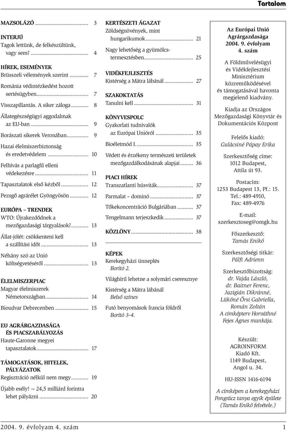 .. 11 Tapasztalatok első kézből... 12 Pezsgő agrárélet Gyöngyösön... 12 EURÓPA TRENDEK WTO: Újrakezdődnek a mezőgazdasági tárgyalások?... 13 Állat-jólét: csökkenteni kell a szállítási időt.