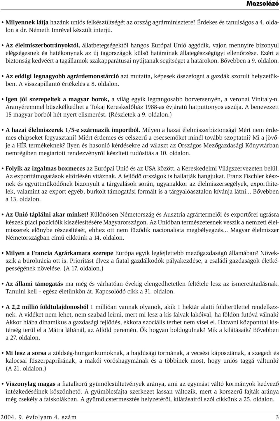 Ezért a biztonság kedvéért a tagállamok szakapparátusai nyújtanak segítséget a határokon. Bővebben a 9. oldalon.