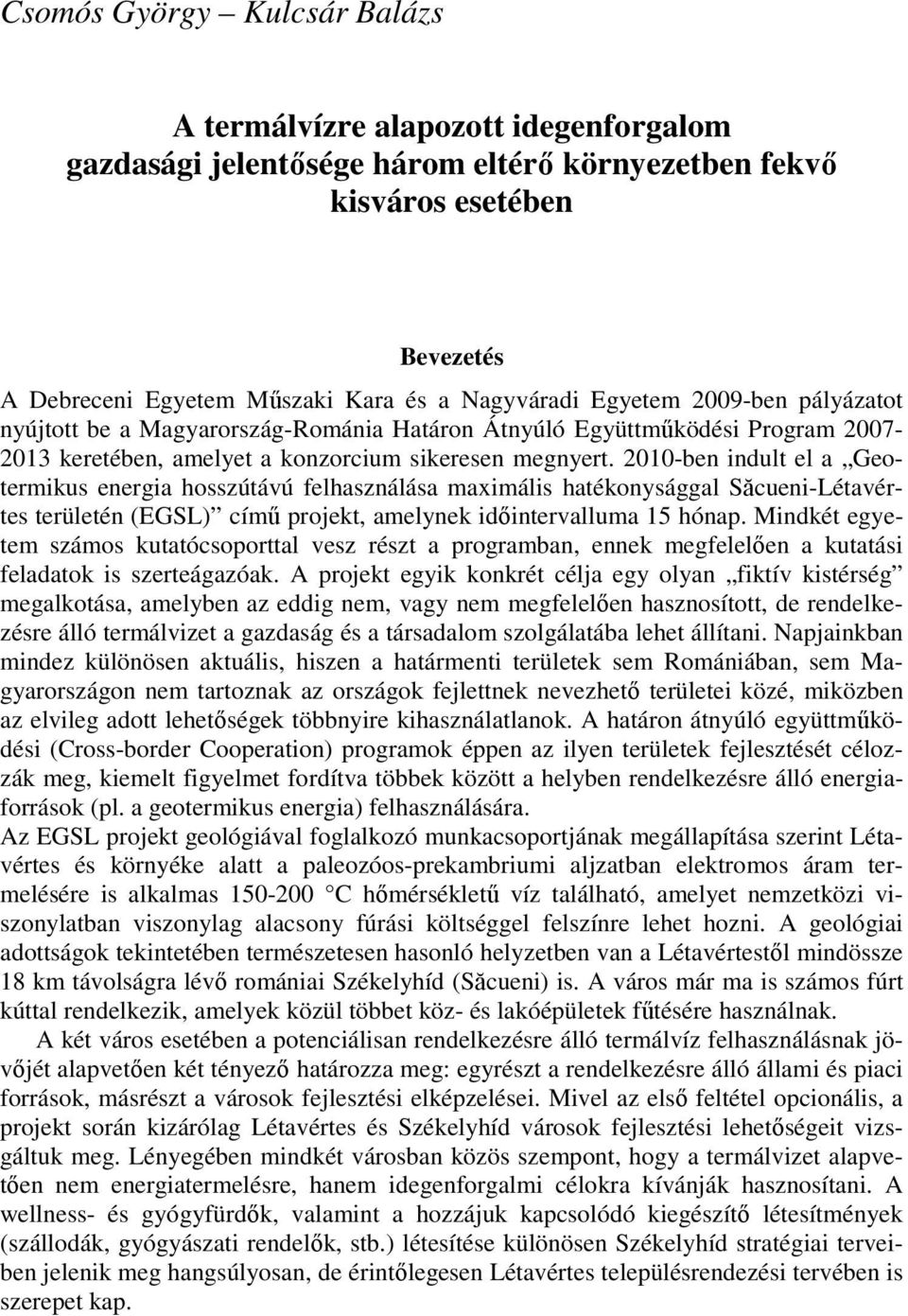 2010-ben indult el a Geotermikus energia hosszútávú felhasználása maximális hatékonysággal Săcueni-Létavértes területén (EGSL) című projekt, amelynek időintervalluma 15 hónap.