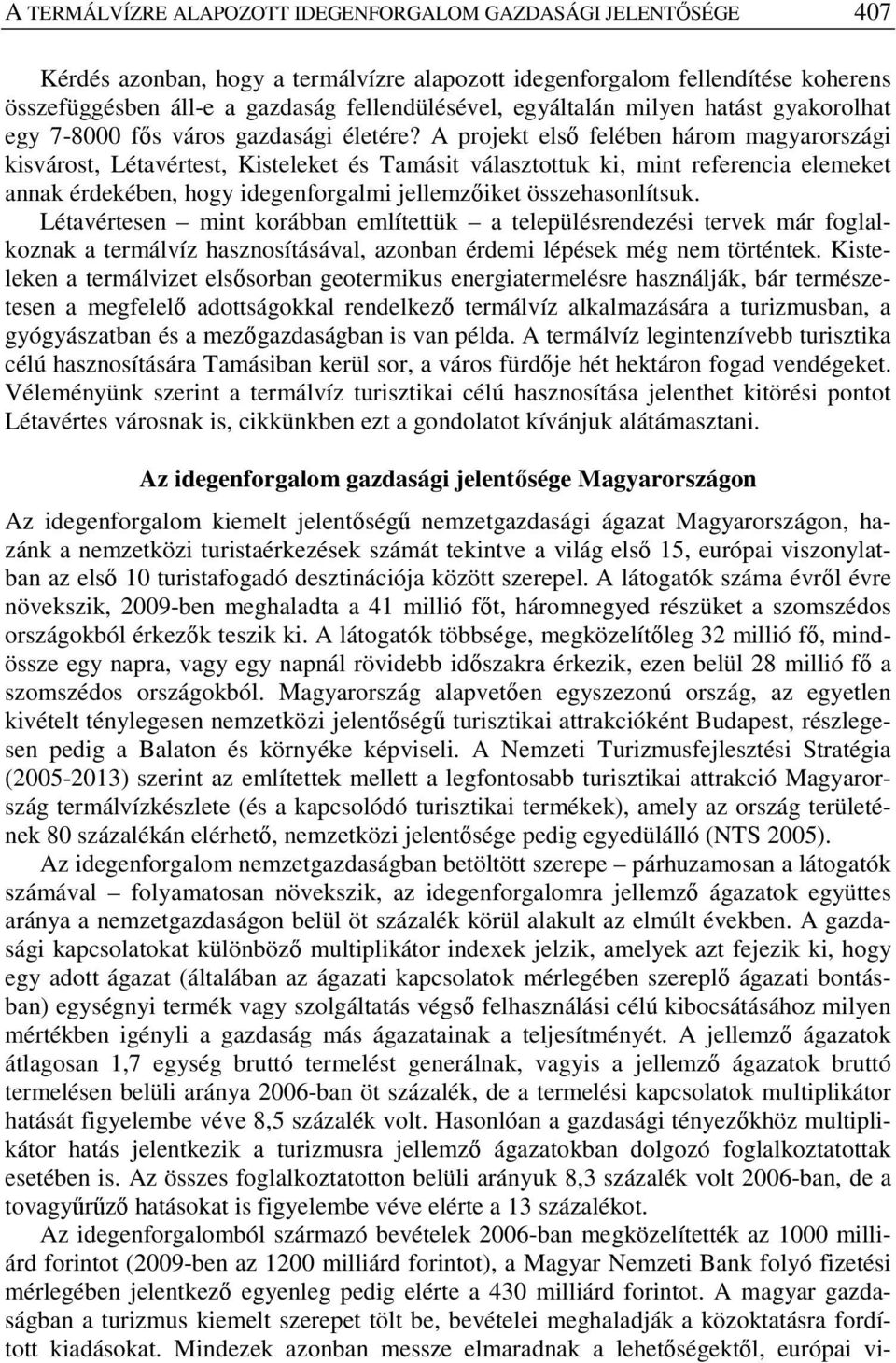 A projekt első felében három magyarországi kisvárost, Létavértest, Kisteleket és Tamásit választottuk ki, mint referencia elemeket annak érdekében, hogy idegenforgalmi jellemzőiket összehasonlítsuk.