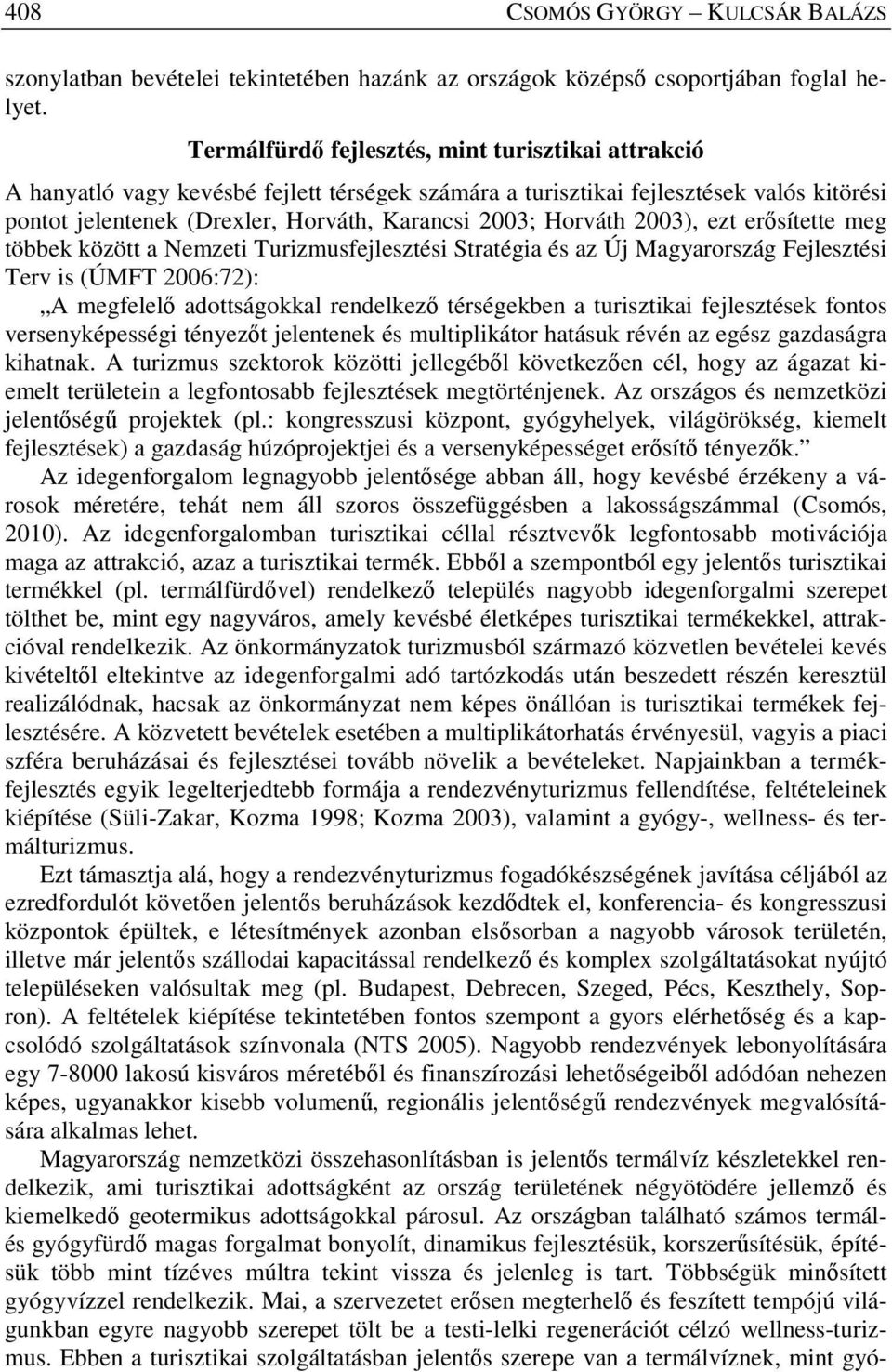 Horváth 2003), ezt erősítette meg többek között a Nemzeti Turizmusfejlesztési Stratégia és az Új Magyarország Fejlesztési Terv is (ÚMFT 2006:72): A megfelelő adottságokkal rendelkező térségekben a