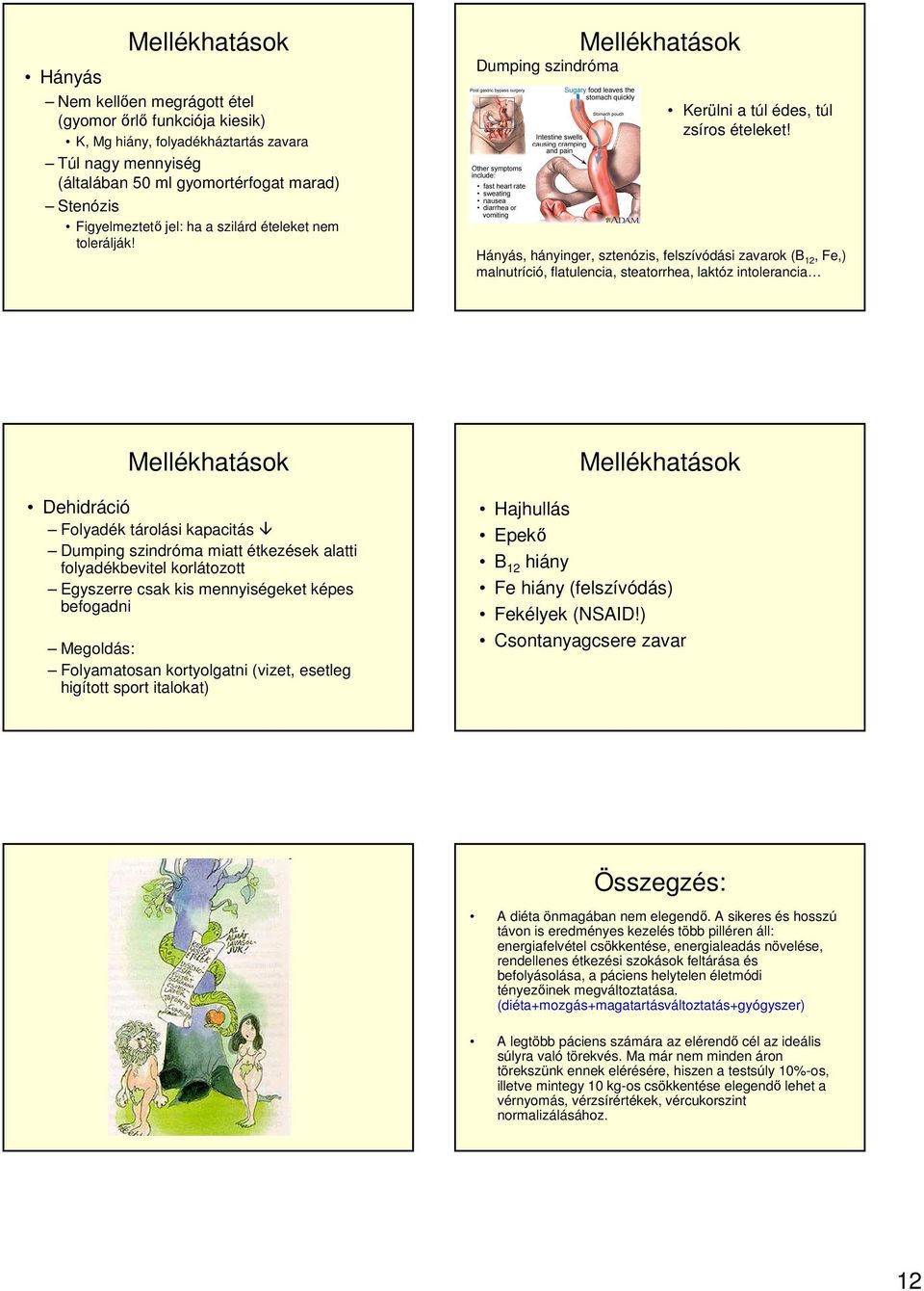 Hányás, hányinger, sztenózis, felszívódási zavarok (B 12, Fe,) malnutríció, flatulencia, steatorrhea, laktóz intolerancia Mellékhatások Dehidráció Folyadék tárolási kapacitás Dumping szindróma miatt