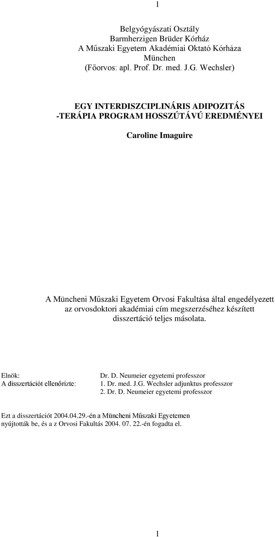 másolata. Elnök: Dr. D. Neumeier egyetemi professzor 1. Dr. med. J.G. Wechsler adjunktus professzor 2. Dr. D. Neumeier egyetemi professzor Ezt a disszertációt 2004.