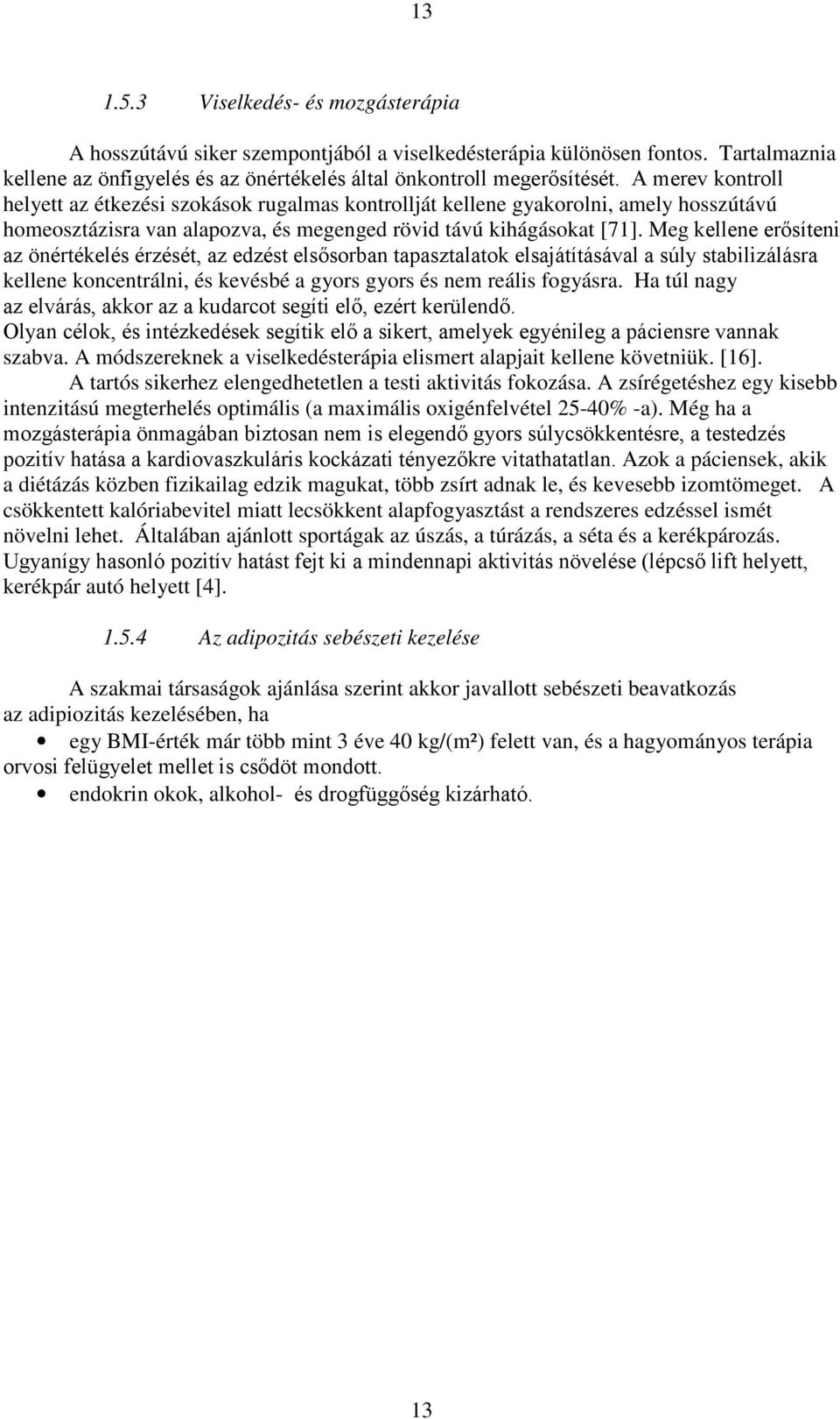 Meg kellene koncentrálni, és kevésbé a gyors gyors és nem reális fogyásra. Ha túl nagy szabva. A módszereknek a viselkedésterápia elismert alapjait kellene követniük. [16].