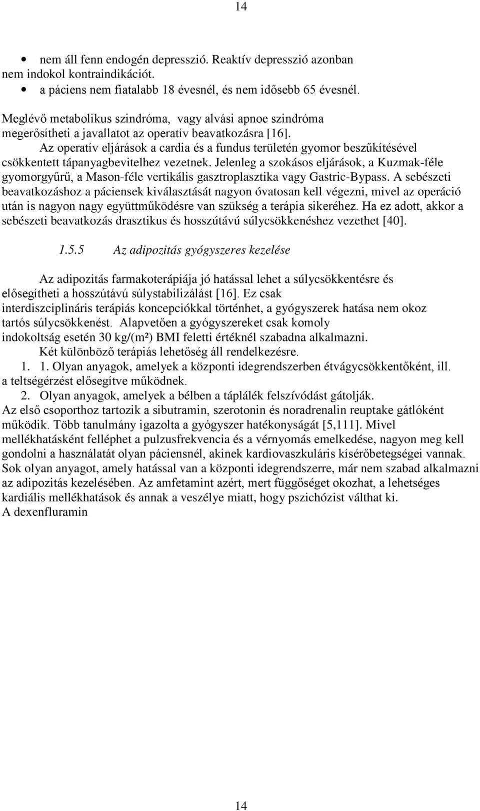 A sebészeti beavatkozáshoz a páciensek kiválasztását nagyon óvatosan kell végezni, mivel az operáció sebészeti beavatkozás drasztikus és hosszútávú súlycsökkenéshez vezethet [40]. 1.5.