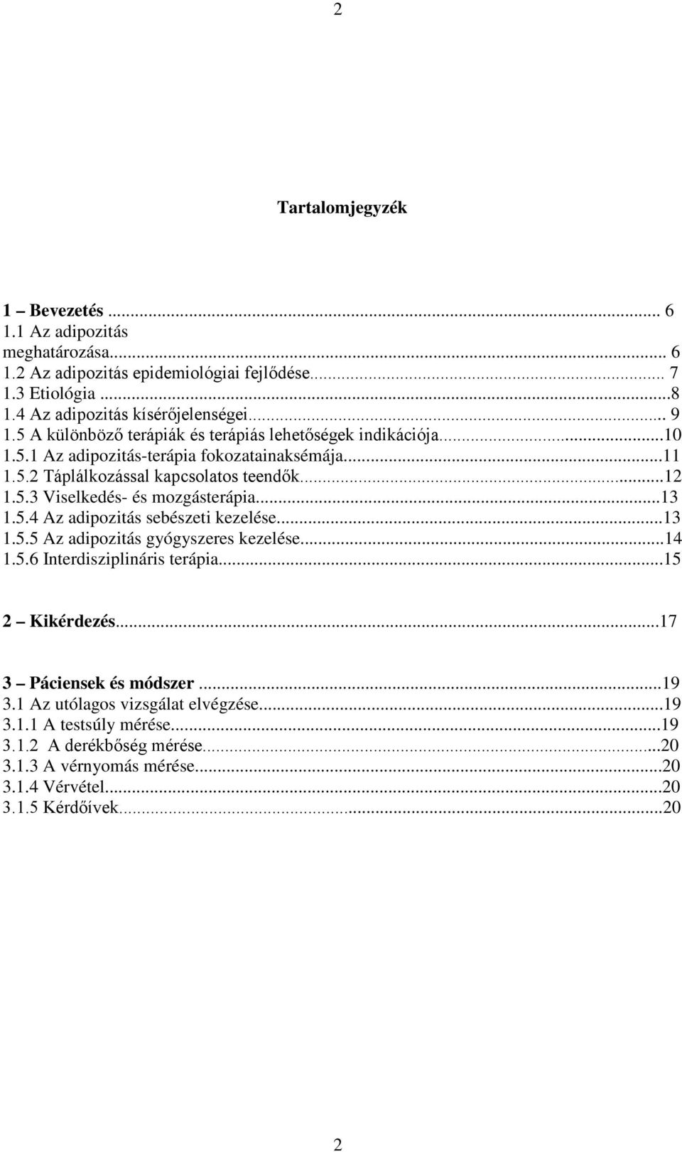 ..13 1.5.5 Az adipozitás gyógyszeres kezelése...14 1.5.6 Interdisziplináris terápia...15 2 Kikérdezés.