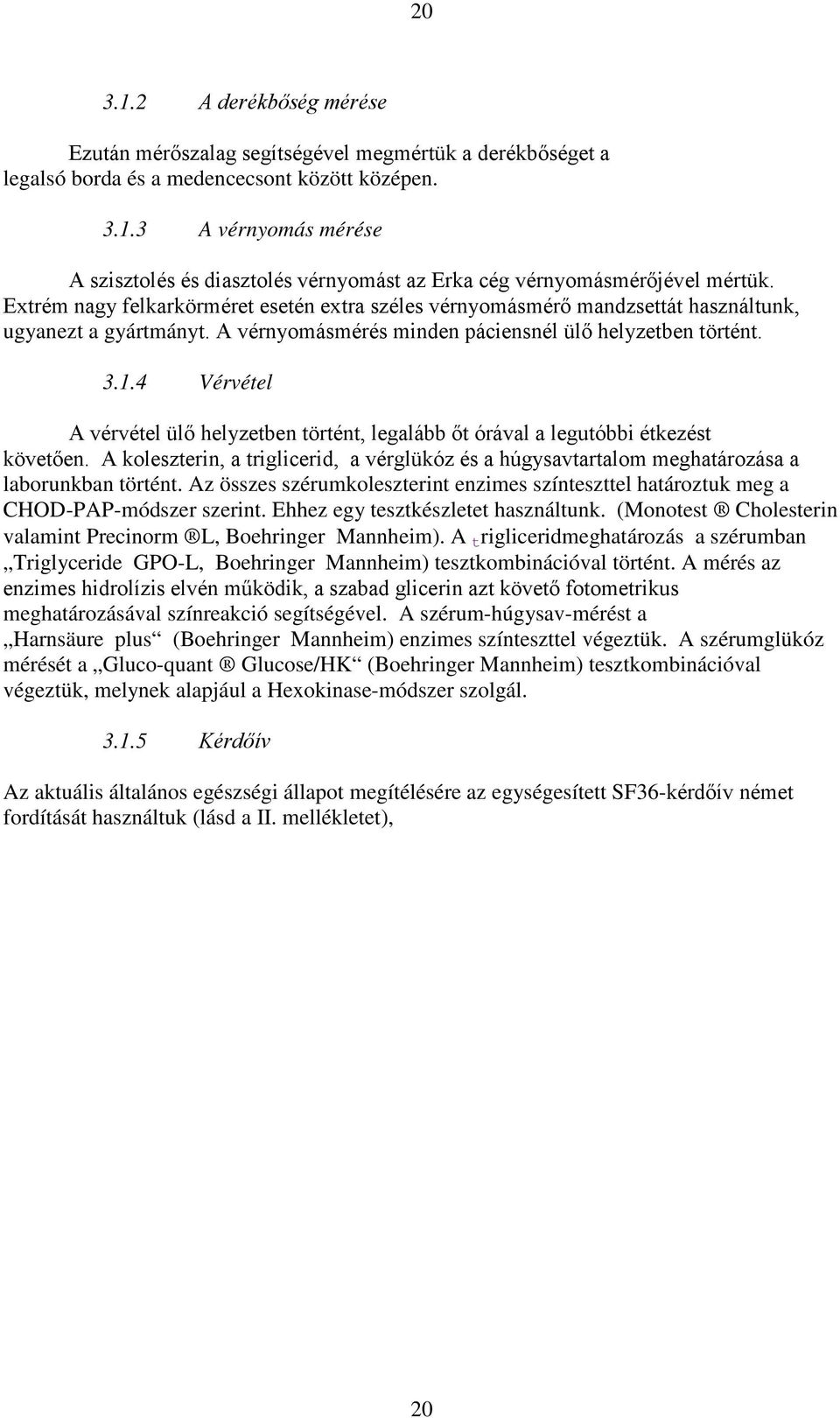 A t rigliceridmeghatározás a szérumban Triglyceride GPO-L, Boehringer Mannheim) tesztkombinációval történt. A mérés az meghatározásával színreakció segítségével.