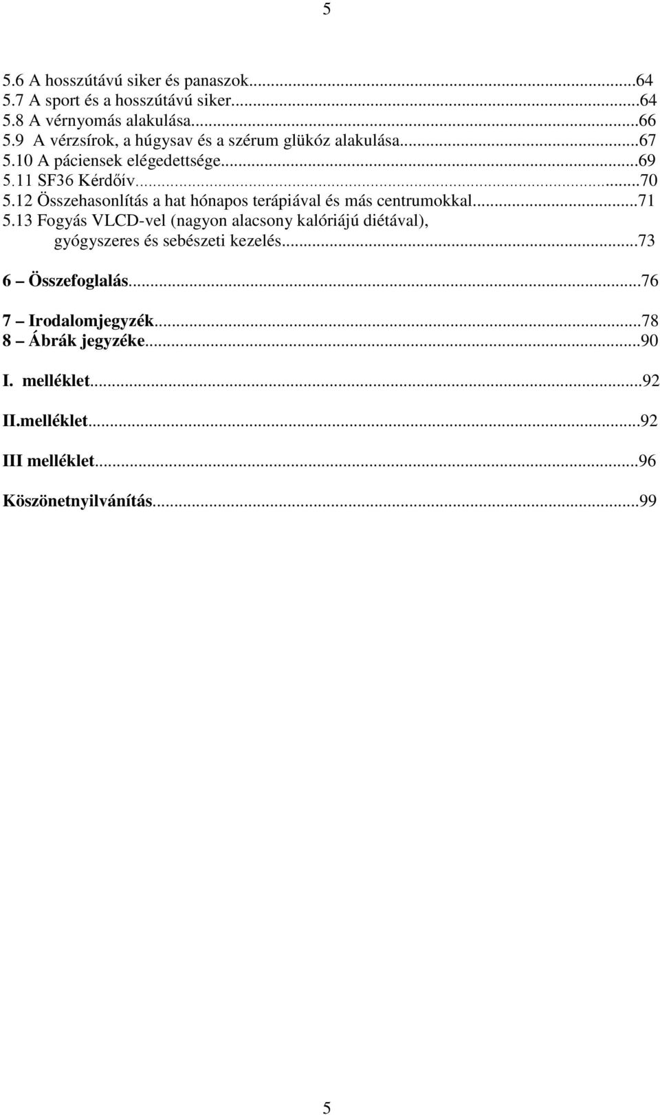 12 Összehasonlítás a hat hónapos terápiával és más centrumokkal...71 5.