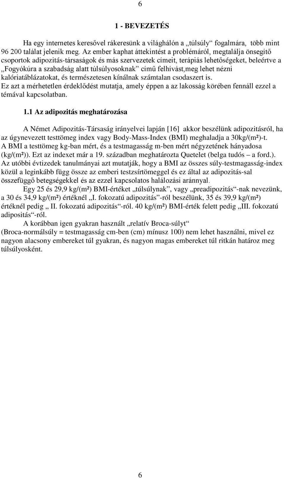 A BMI a testtömeg kg-ban mért, és a testmagasság m-ben mért négyzetének hányadosa (kg/(m²))