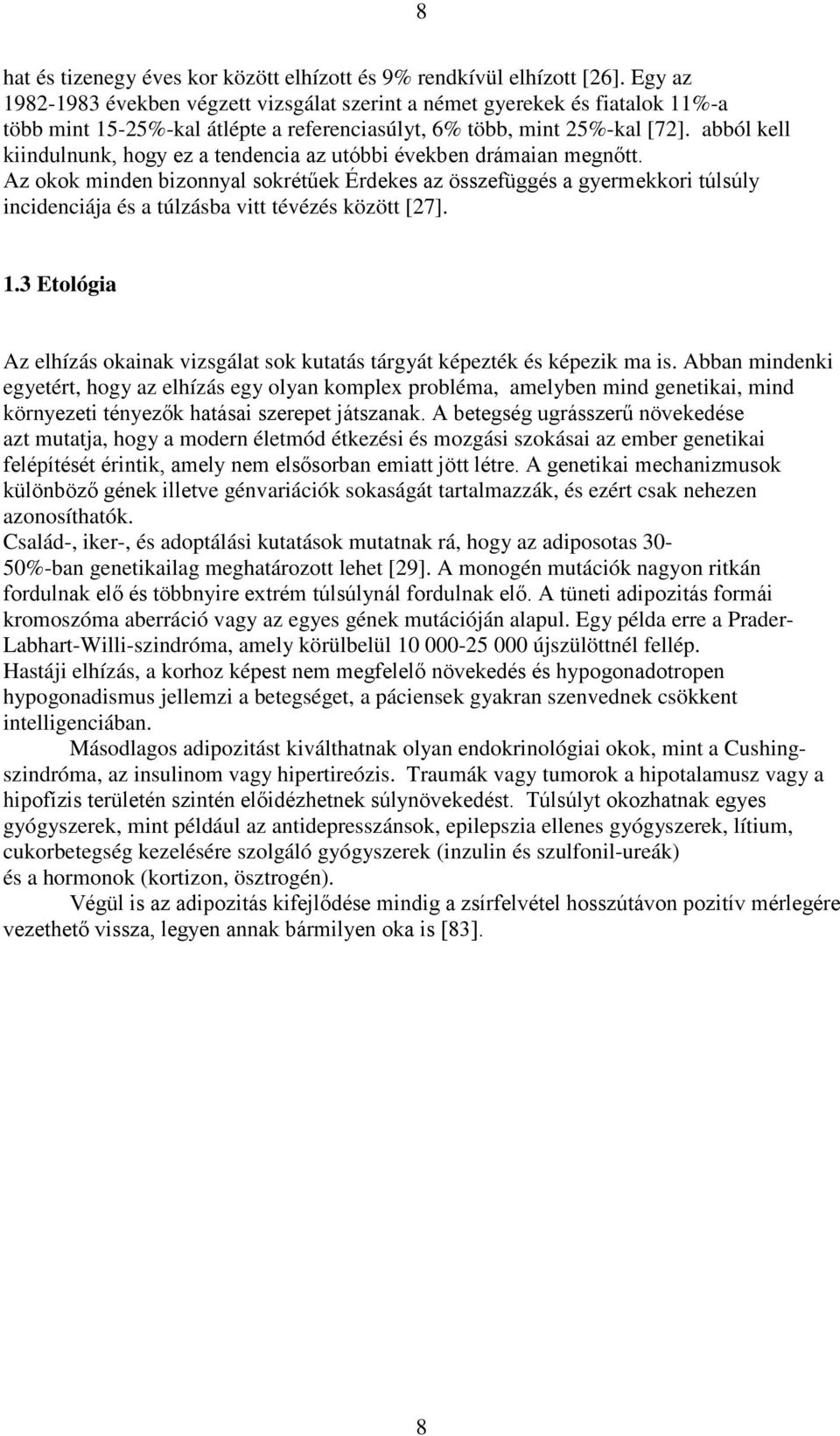 abból kell incidenciája és a túlzásba vitt tévézés között [27]. 1.3 Etológia Az elhízás okainak vizsgálat sok kutatás tárgyát képezték és képezik ma is.