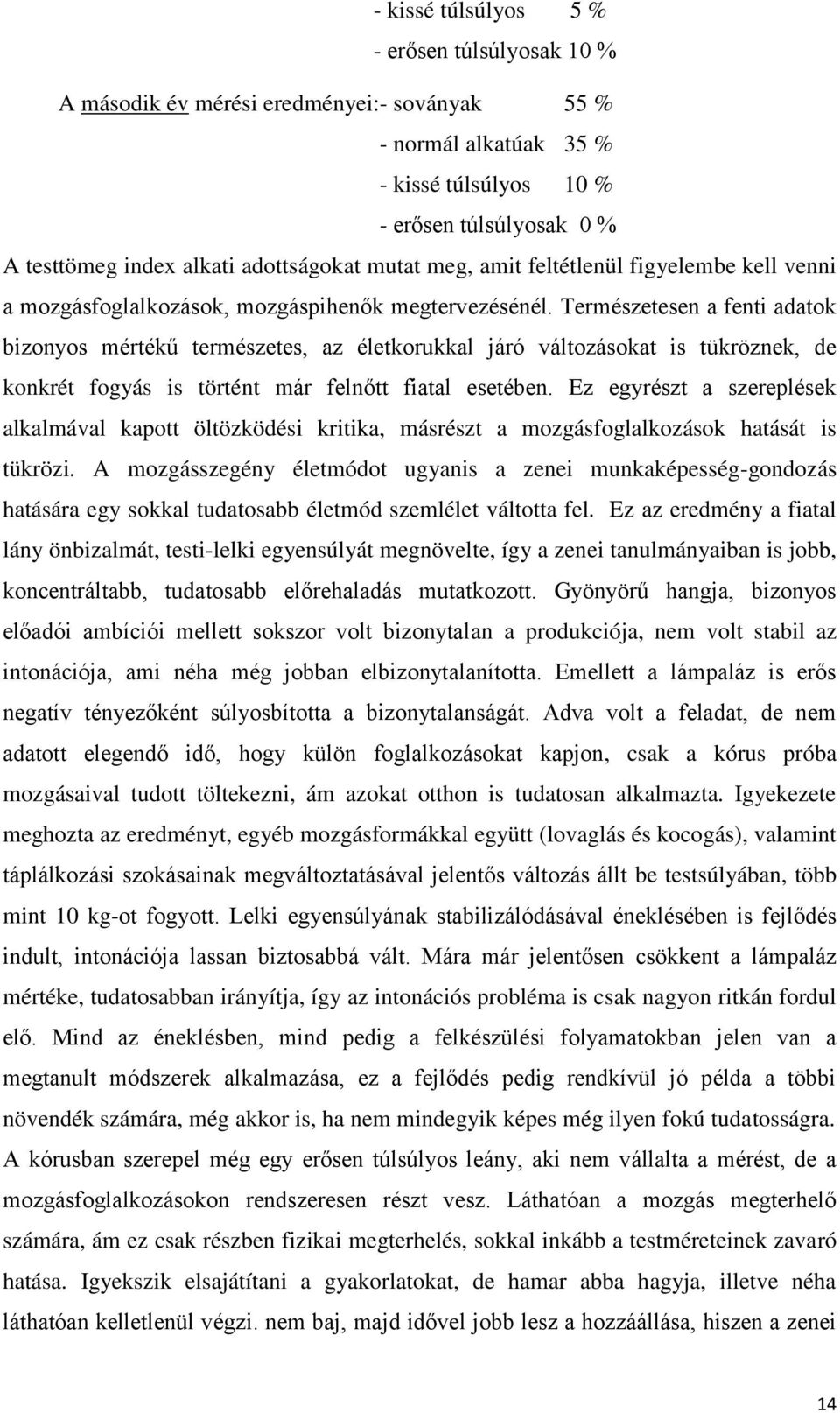 Természetesen a fenti adatok bizonyos mértékű természetes, az életkorukkal járó változásokat is tükröznek, de konkrét fogyás is történt már felnőtt fiatal esetében.