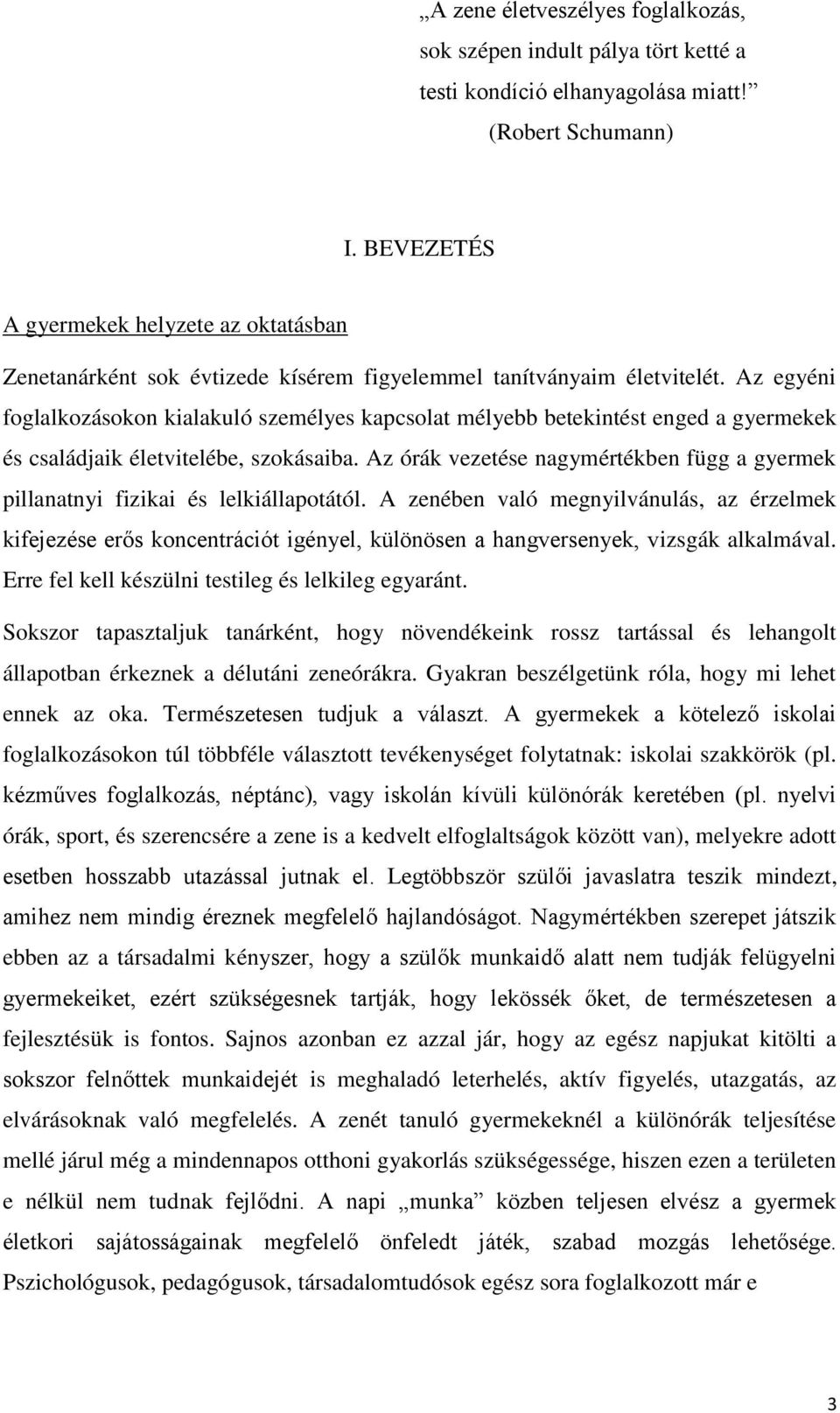 Az egyéni foglalkozásokon kialakuló személyes kapcsolat mélyebb betekintést enged a gyermekek és családjaik életvitelébe, szokásaiba.