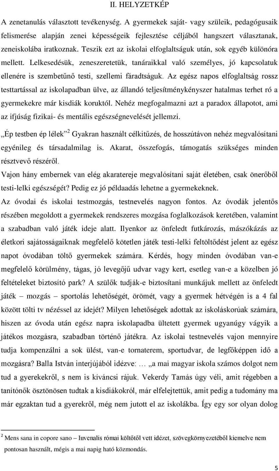 Teszik ezt az iskolai elfoglaltságuk után, sok egyéb különóra mellett. Lelkesedésük, zeneszeretetük, tanáraikkal való személyes, jó kapcsolatuk ellenére is szembetűnő testi, szellemi fáradtságuk.