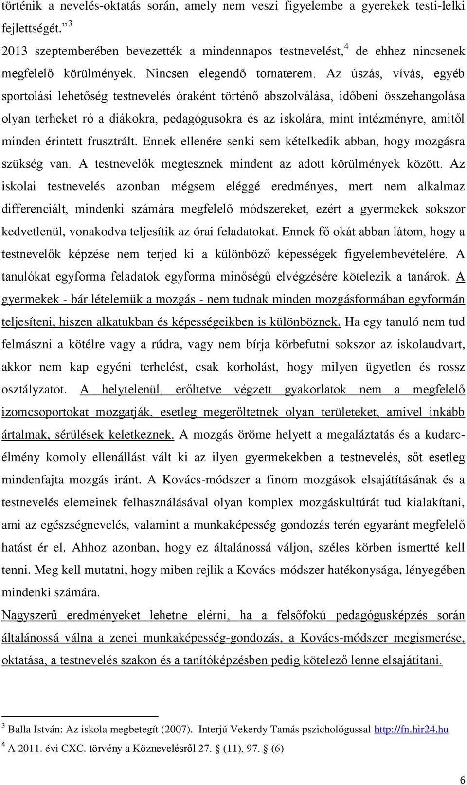 Az úszás, vívás, egyéb sportolási lehetőség testnevelés óraként történő abszolválása, időbeni összehangolása olyan terheket ró a diákokra, pedagógusokra és az iskolára, mint intézményre, amitől