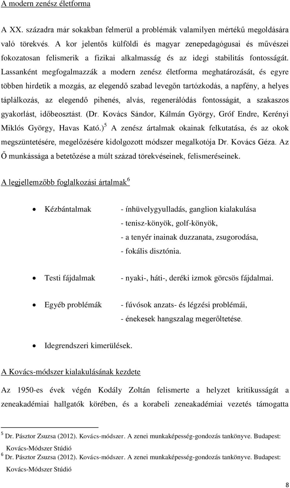 Lassanként megfogalmazzák a modern zenész életforma meghatározását, és egyre többen hirdetik a mozgás, az elegendő szabad levegőn tartózkodás, a napfény, a helyes táplálkozás, az elegendő pihenés,