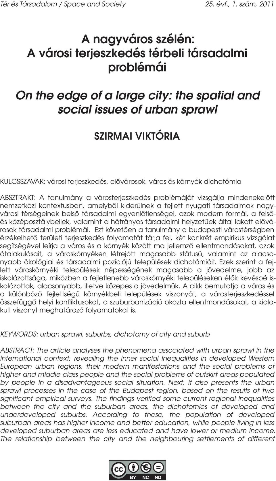 terjeszkedés, elővárosok, város és környék dichotómia ABSZTRAKT: A tanulmány a városterjeszkedés problémáját vizsgálja mindenekelőtt nemzetközi kontextusban, amelyből kiderülnek a fejlett nyugati